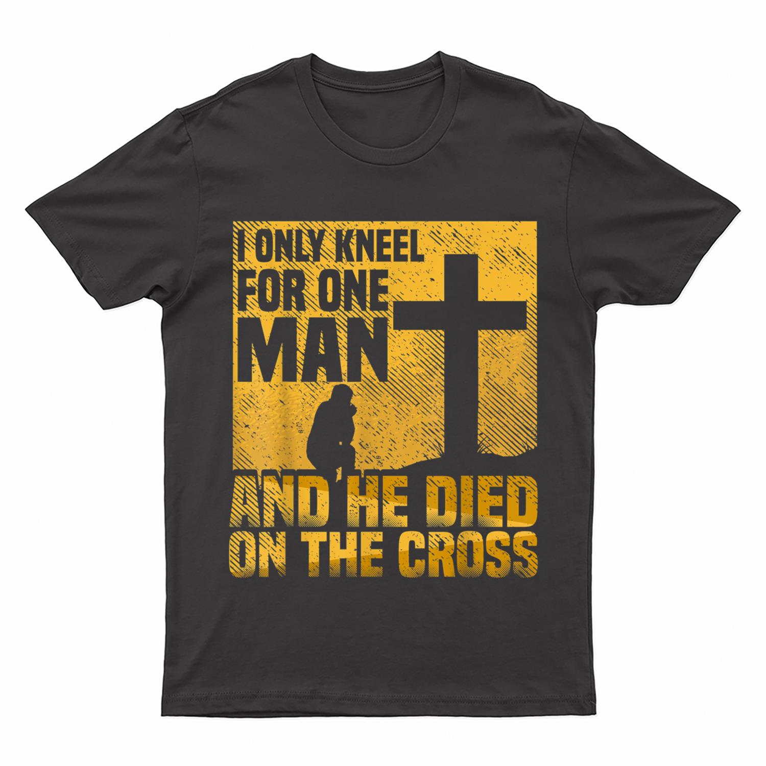 I Only Kneel For One Man, Cross, Jesus, Church, Christian T-Shirt