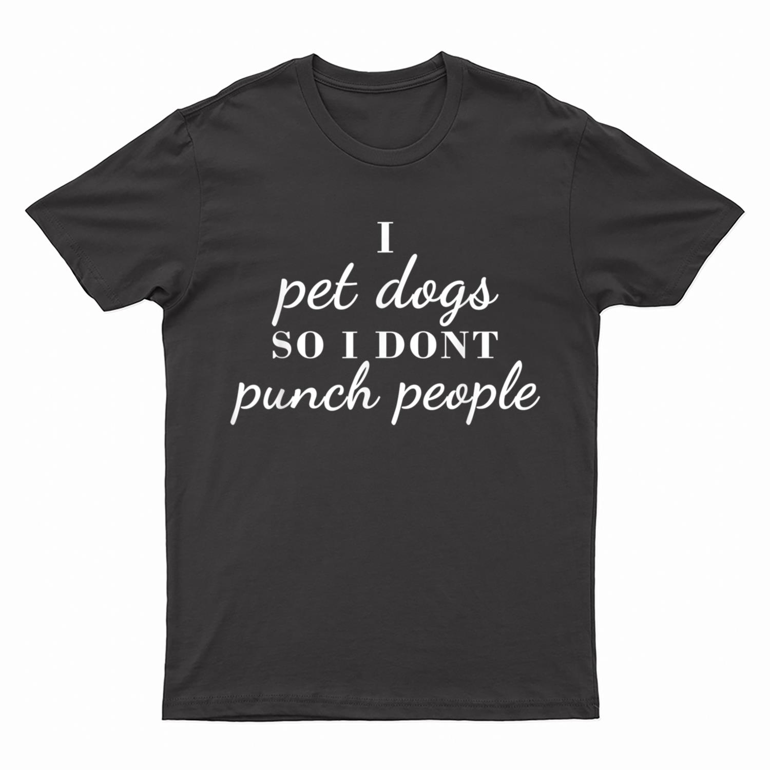 I Pet Dogs So I Donu2019t Punch People Funny Girl Loves Dog Says T-Shirt