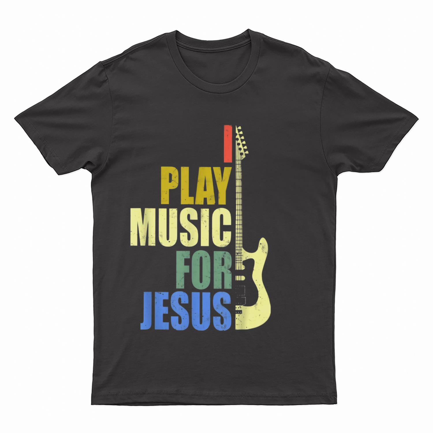 I Play Music For Jesus Guitarist Music Lover T-Shirt
