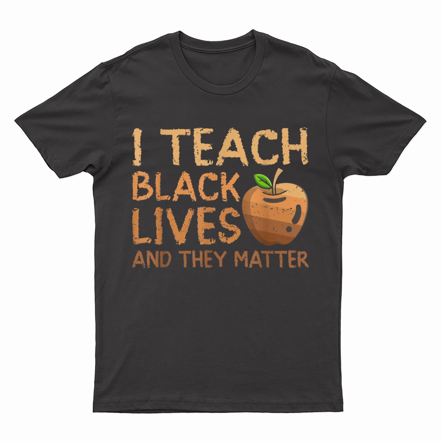 I Teach Black Lives And They Matter African History Teacher T-Shirt