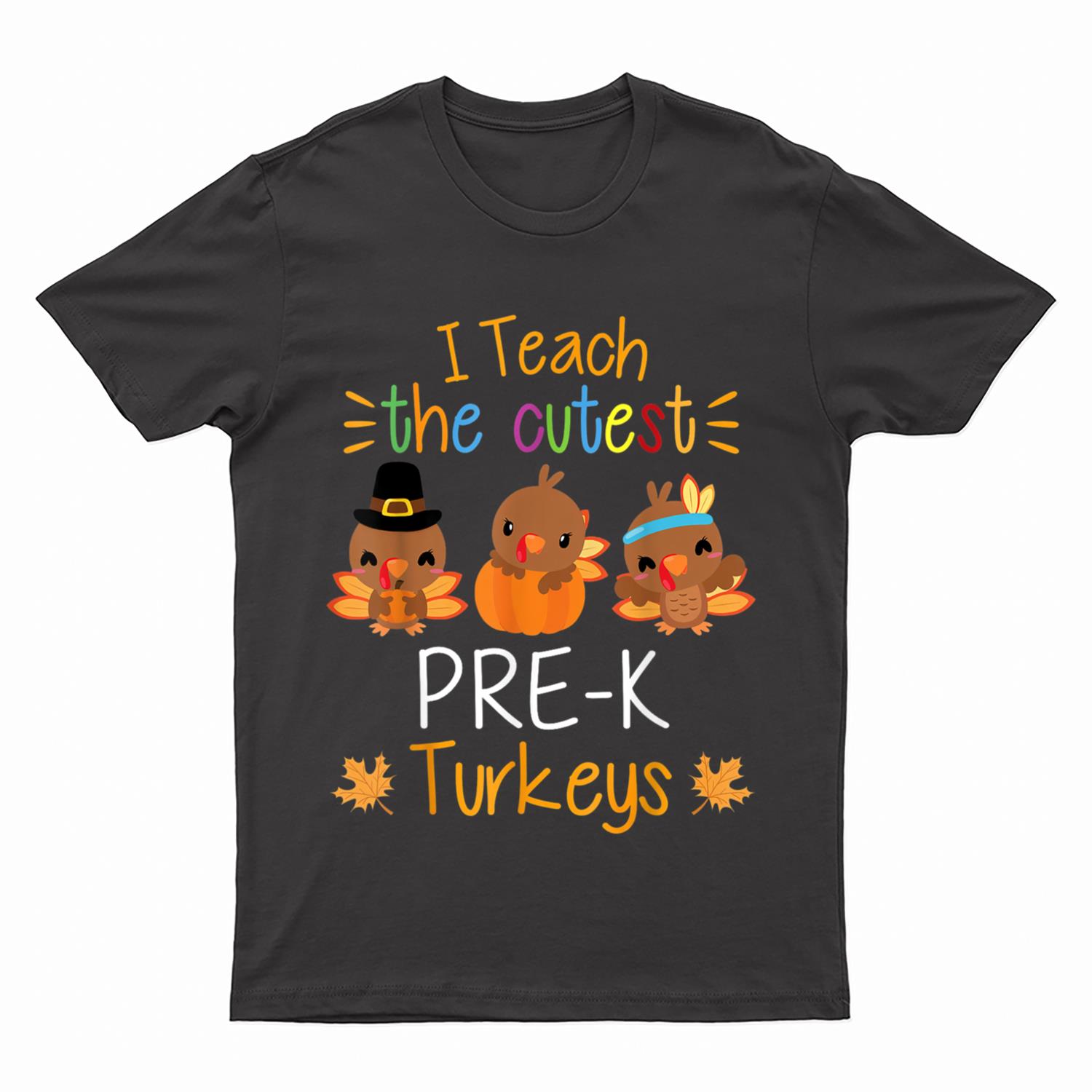 I Teach The Cutest Pre-K Turkeys Thanksgiving Teacher Funny T-Shirt