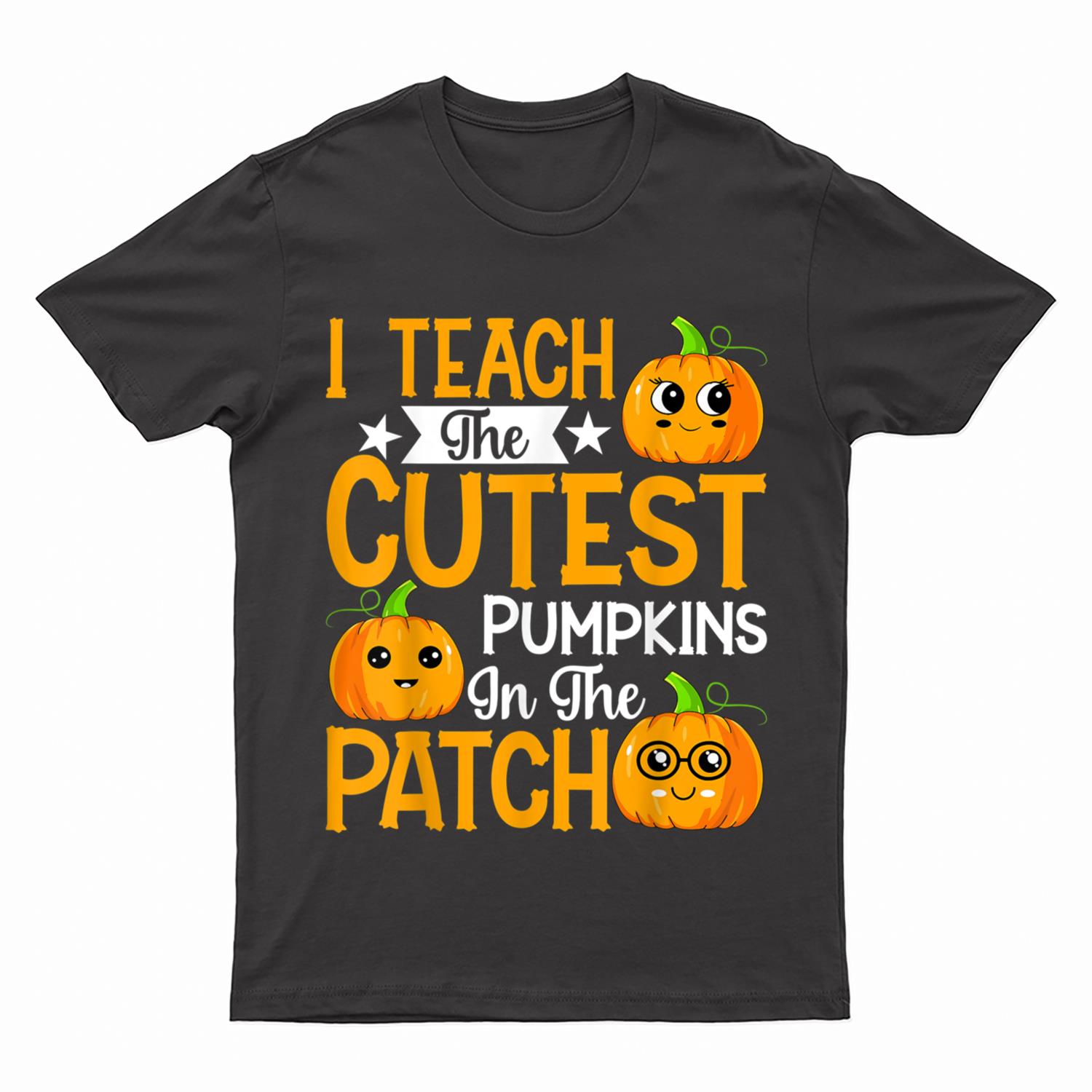 I Teach The Cutest Pumpkins In The Land Teacher Fall Season T-Shirt