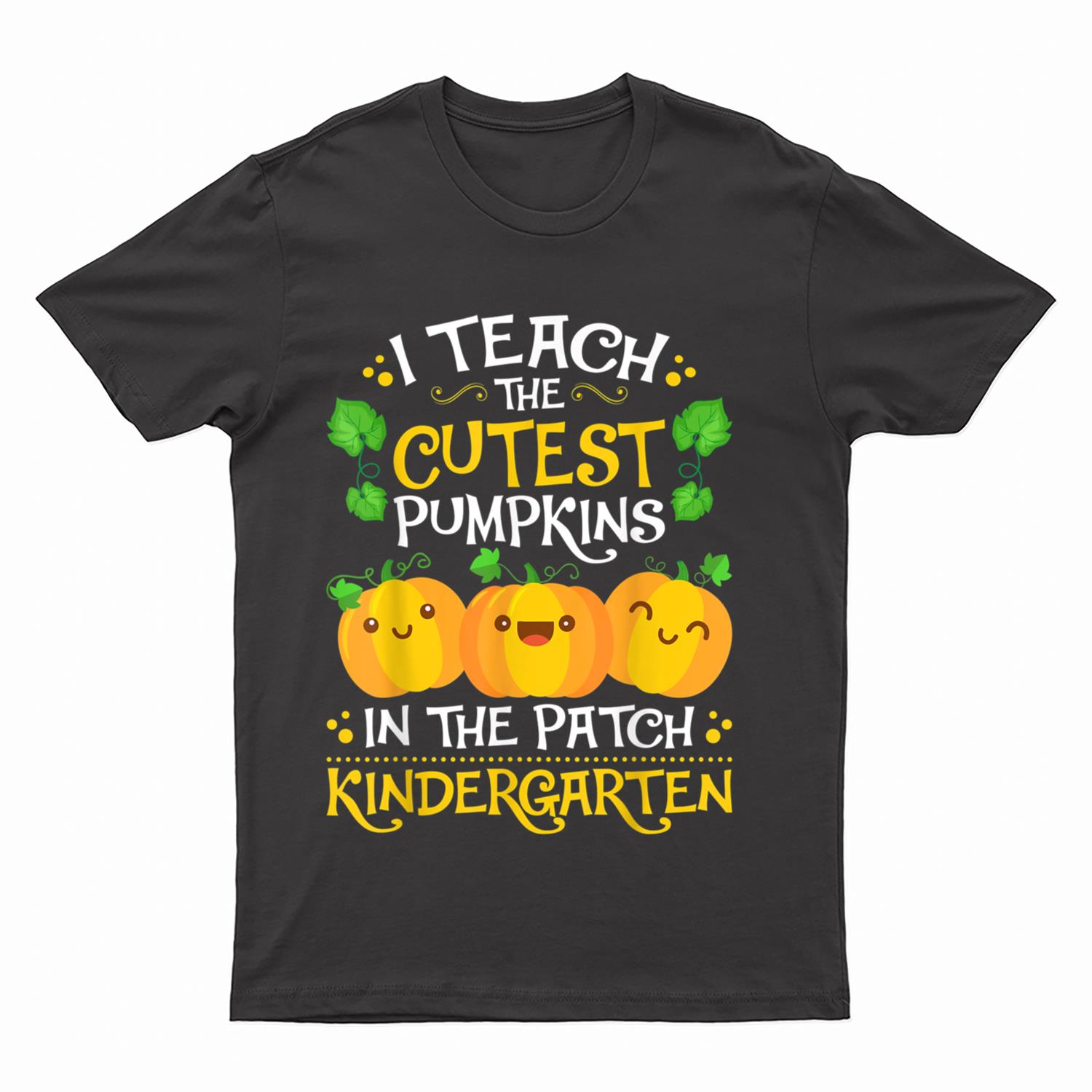I Teach The Cutest Pumpkins In The Patch Kindergarten Teache T-Shirt