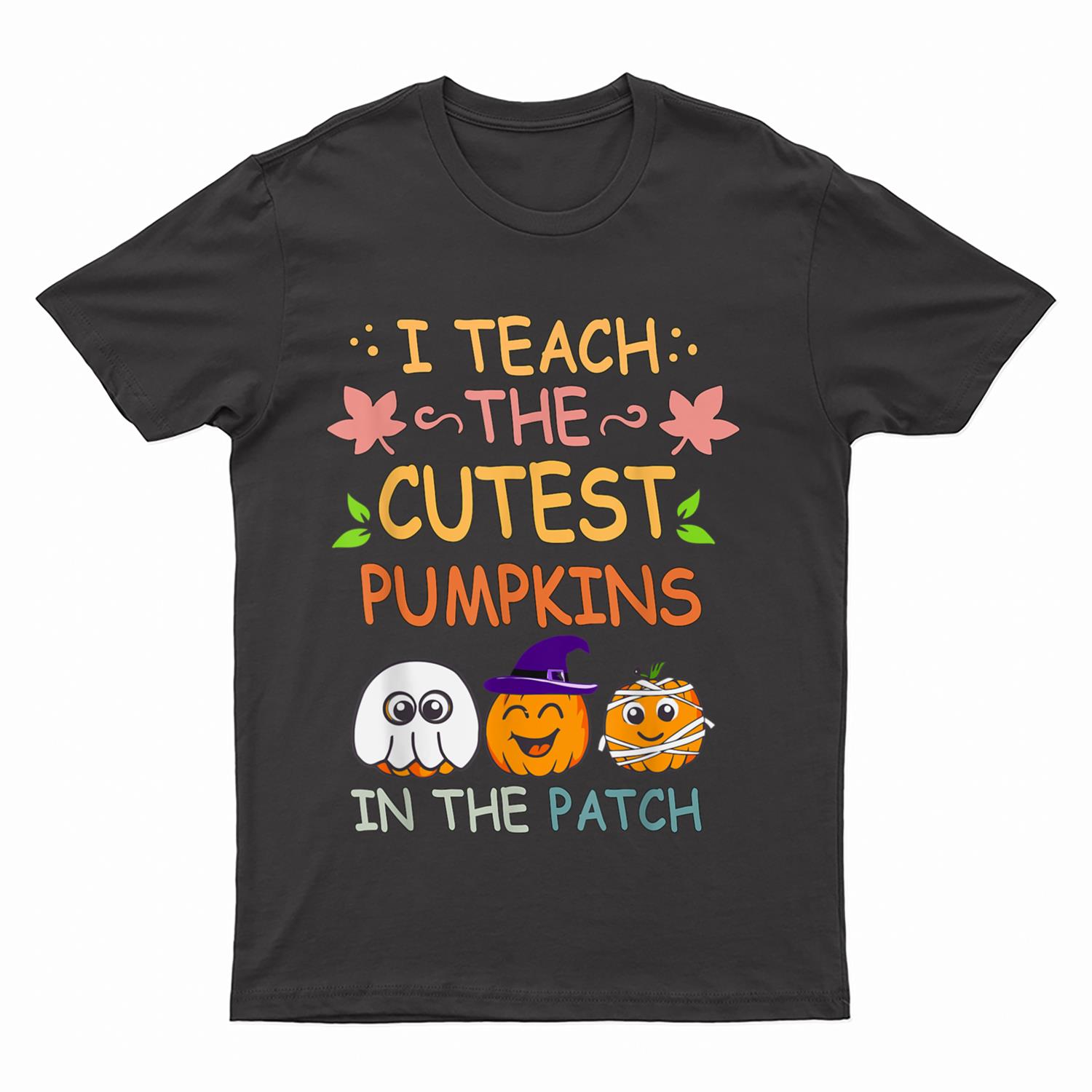 I Teach The Cutest Pumpkins In The Patch Teacher Fall Season Ver 1 T-Shirt
