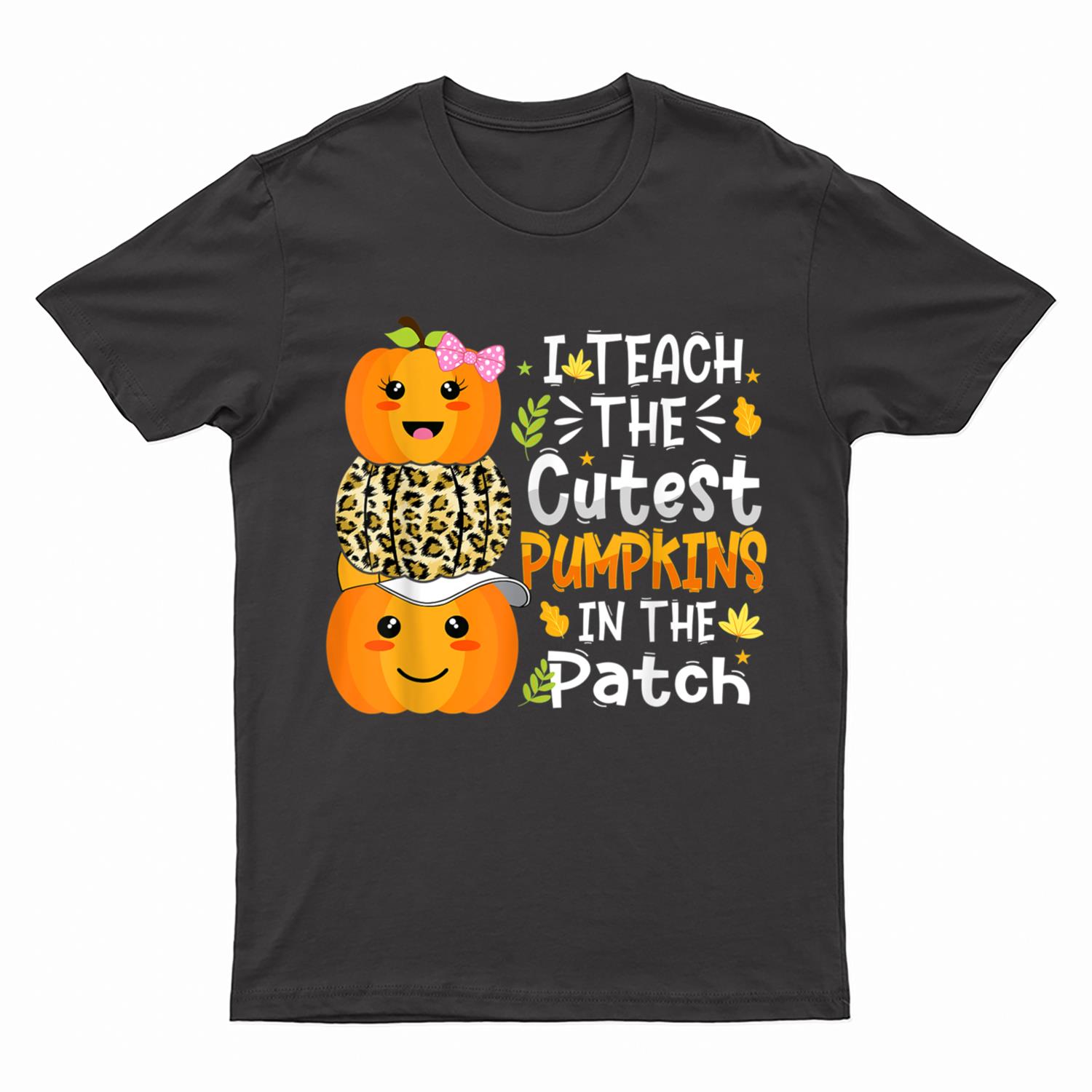 I Teach The Cutest Pumpkins In The Patch Teacher Fall Season Ver 4 T-Shirt