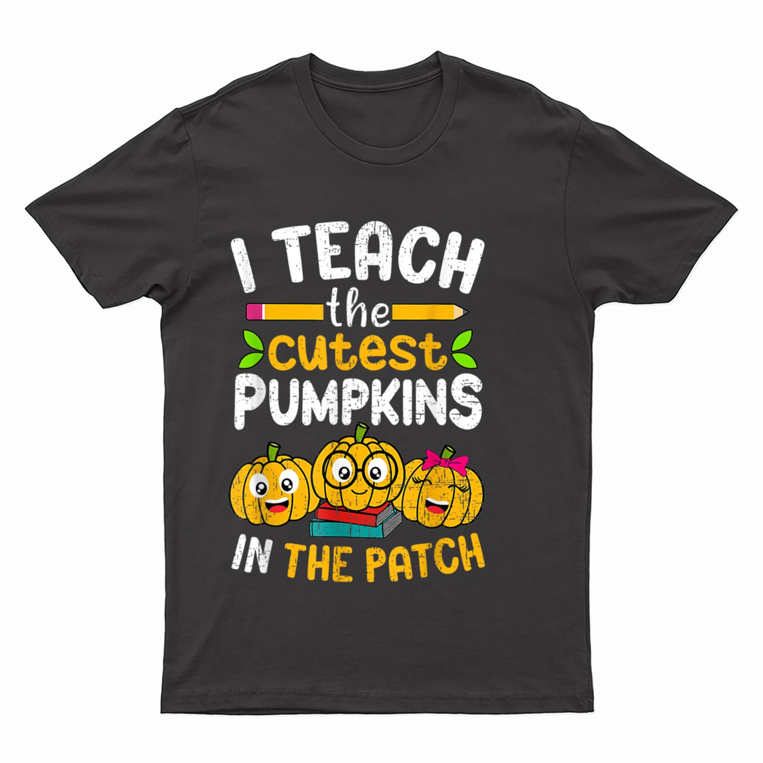 I Teach The Cutest Pumpkins In The Patch Teacher Fall Season T-Shirt