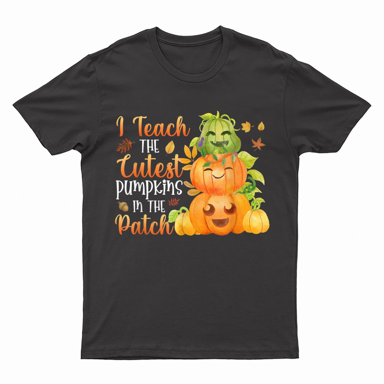 I Teacher The Cutest Pumpkins In The Patch - Pumpkin Teacher T-Shirt