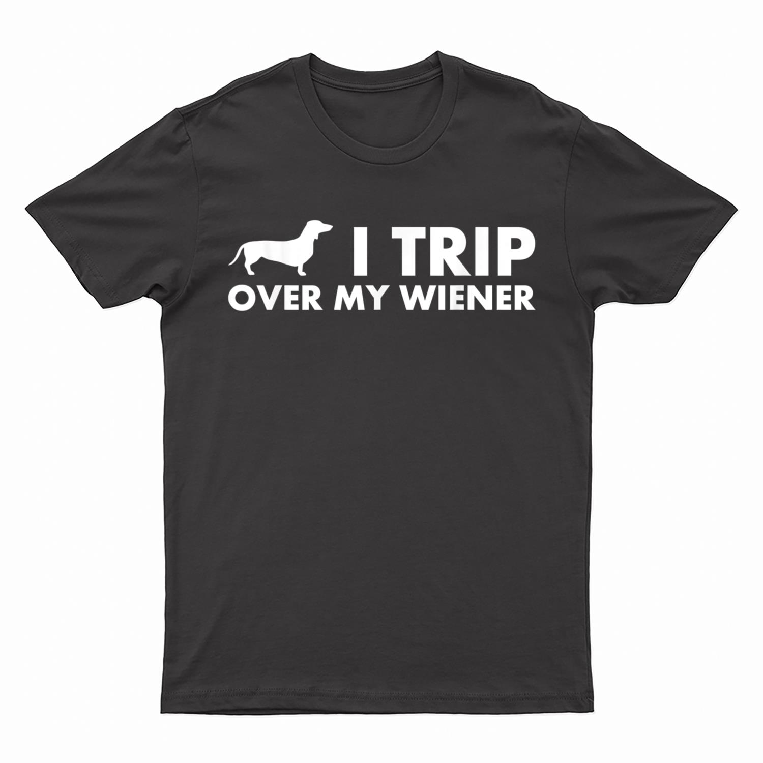 I Trip Over My Wiener Funny Dachshund Dog T-Shirt