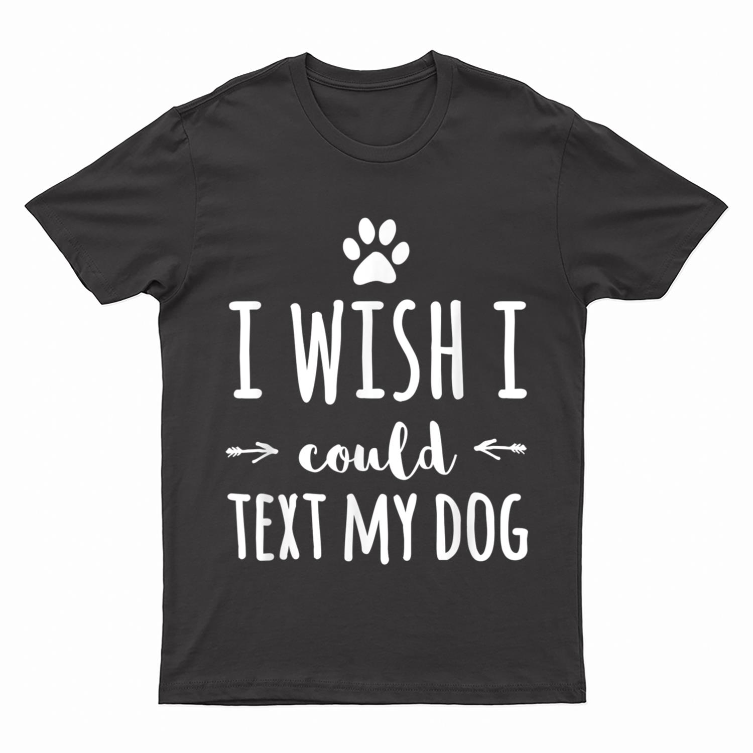I Wish I Could Text My Dog Funny Dog Owner T-Shirt
