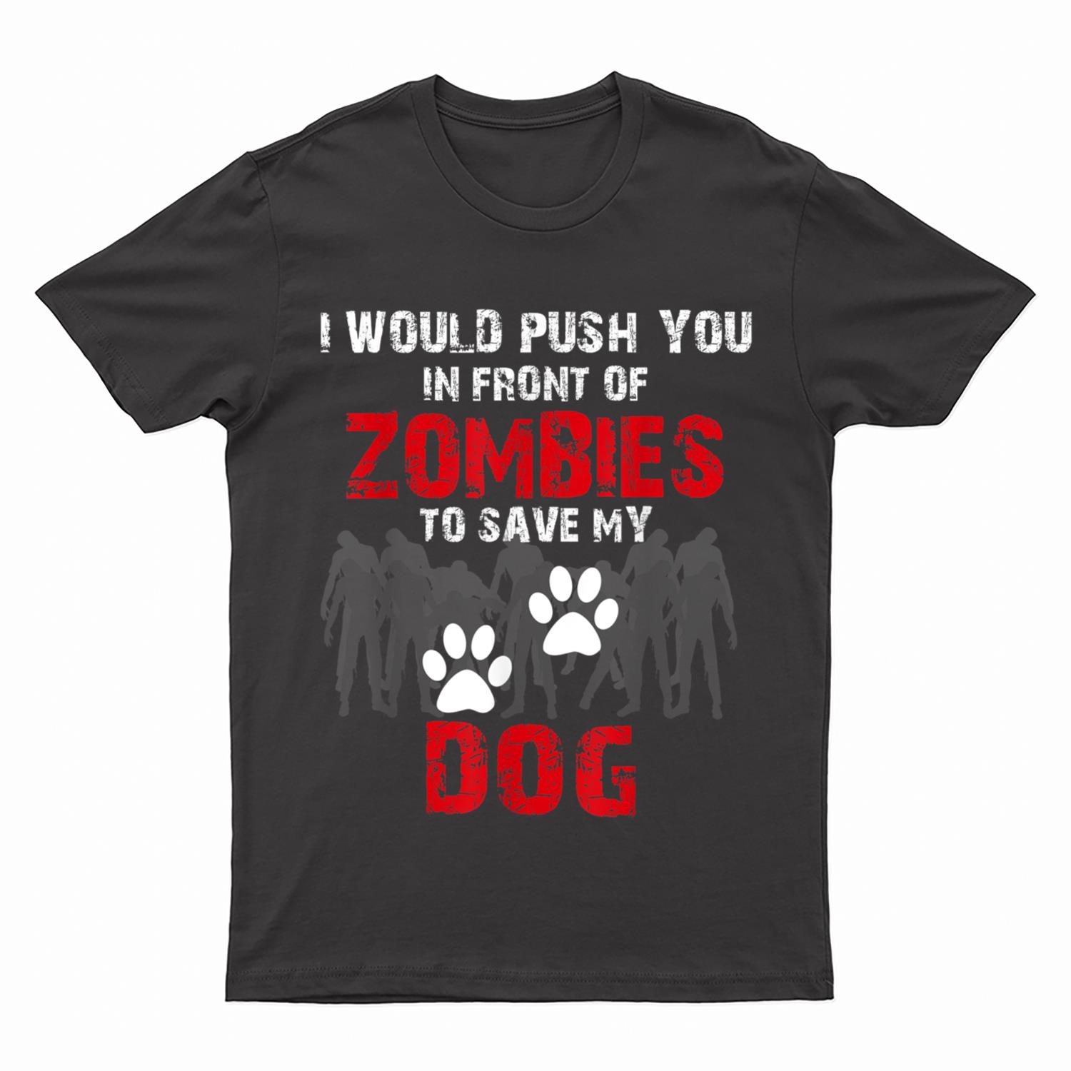 I Would Push You In Front Of Zombies To Save My Dog Cute Animal Lover T-Shirt