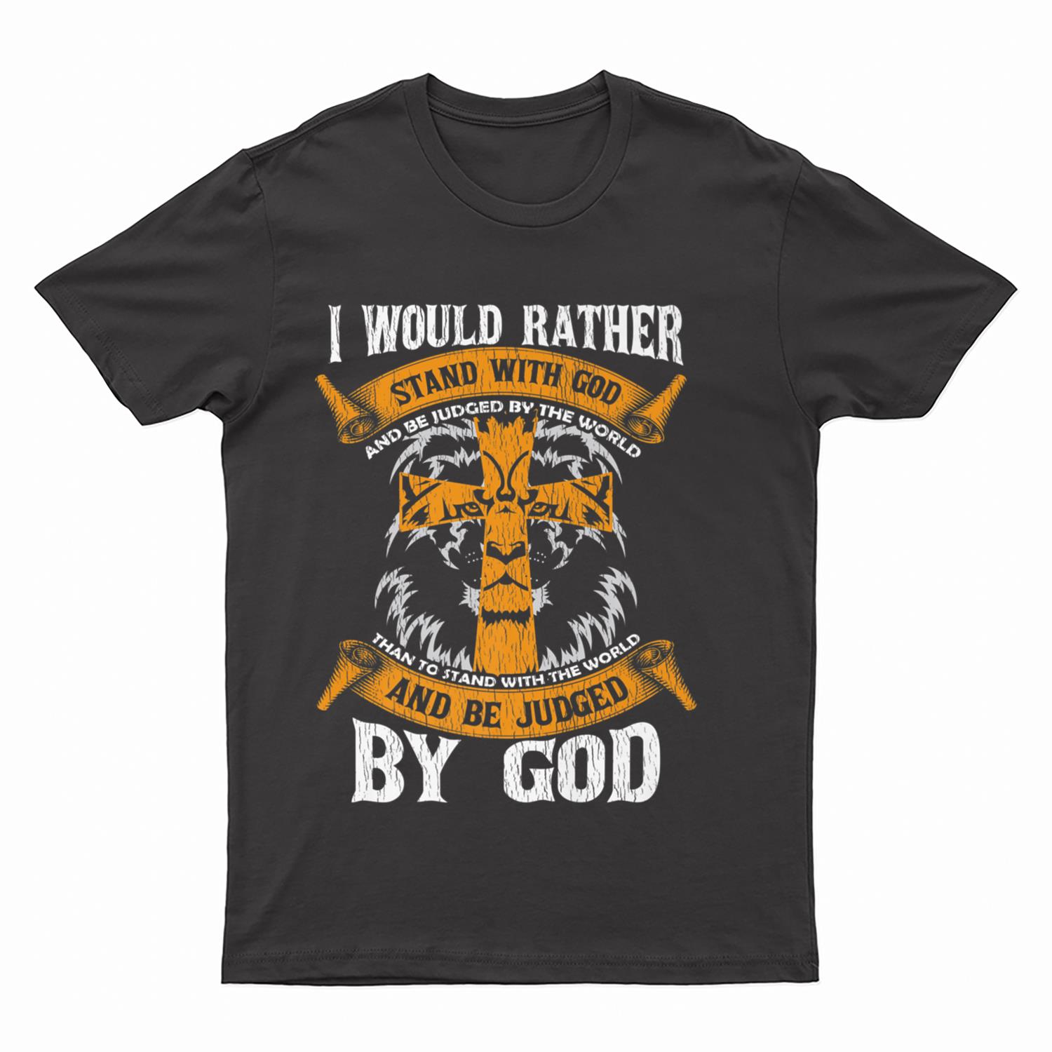 I Would Rather Stand With God Jesus Christ Christian Faith T-Shirt