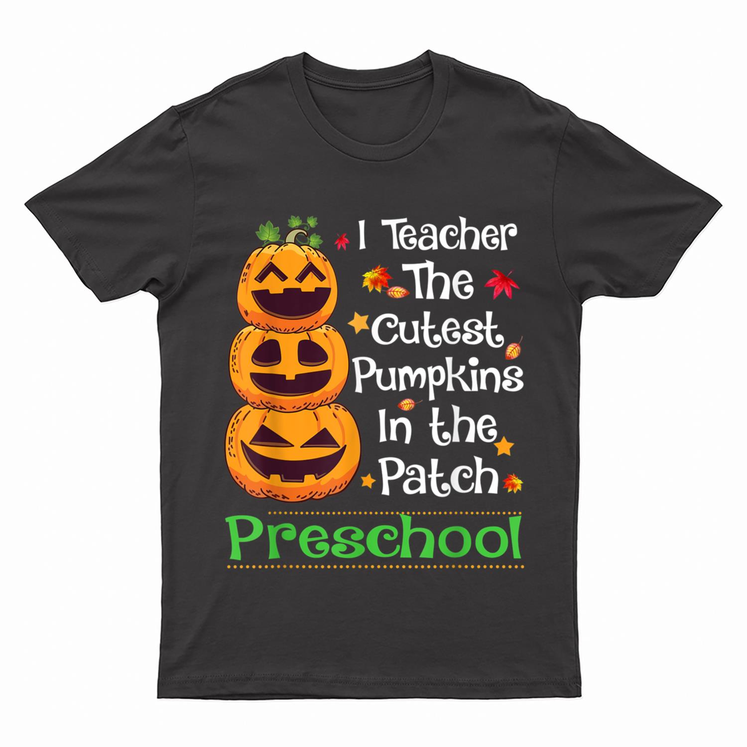 I teach The Cutest Pumpkin Preschool Teacher Halloween Gifts T-Shirt