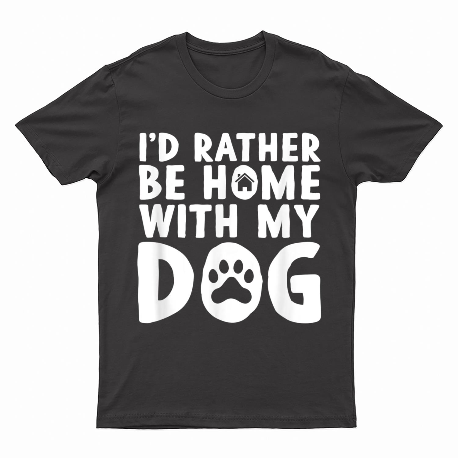 I'd Rather be Home with my Dog   I Love Dogs T-Shirt