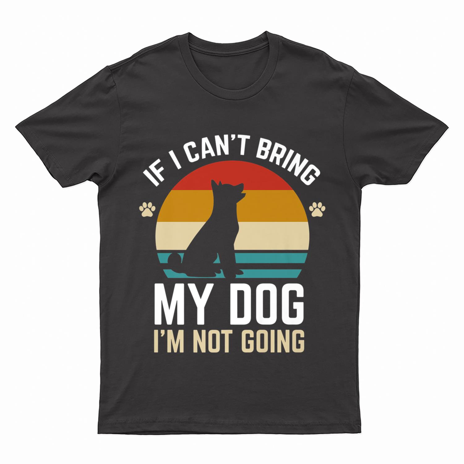 If I Can't Bring My Dog I'm Not Going Funny Dog Owner Gifts T-Shirt