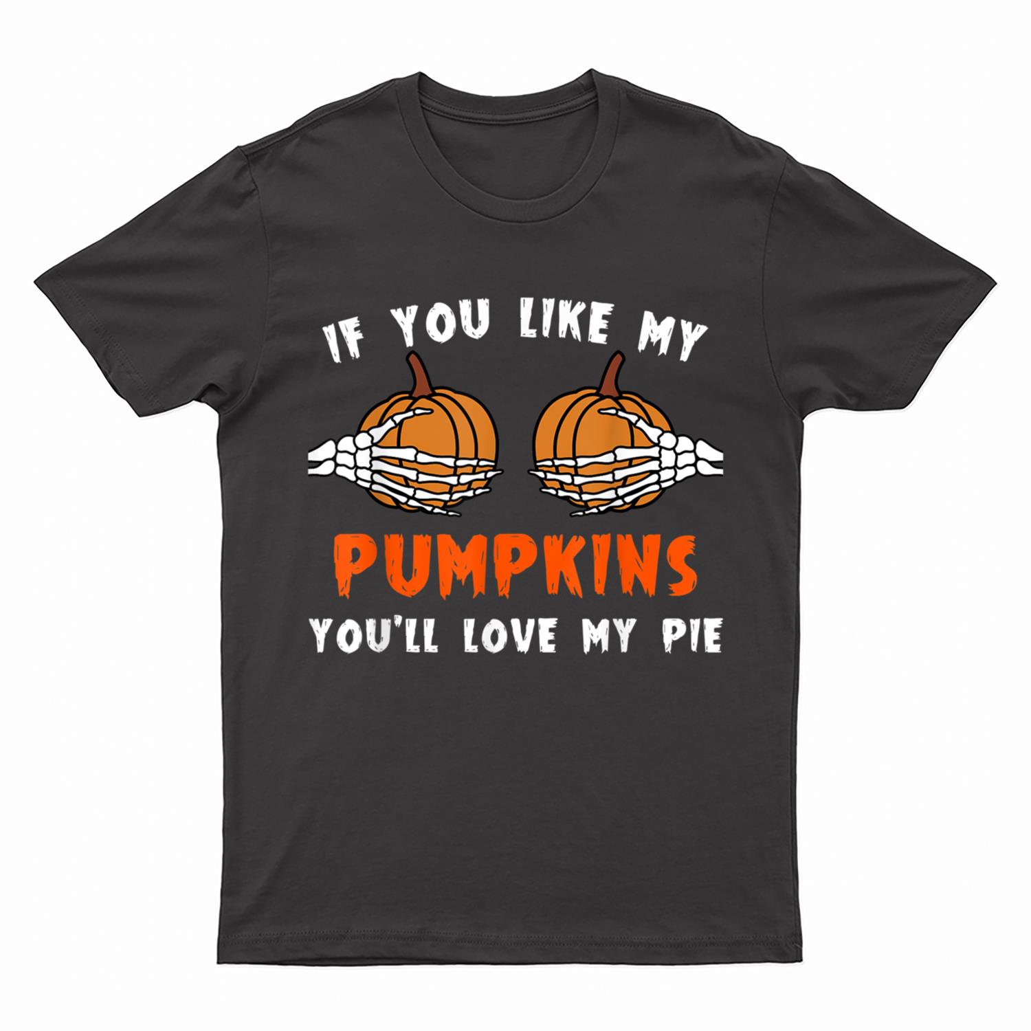 If You Like My Pumpkins You'll Love My Pie Sexy Halloween T-Shirt