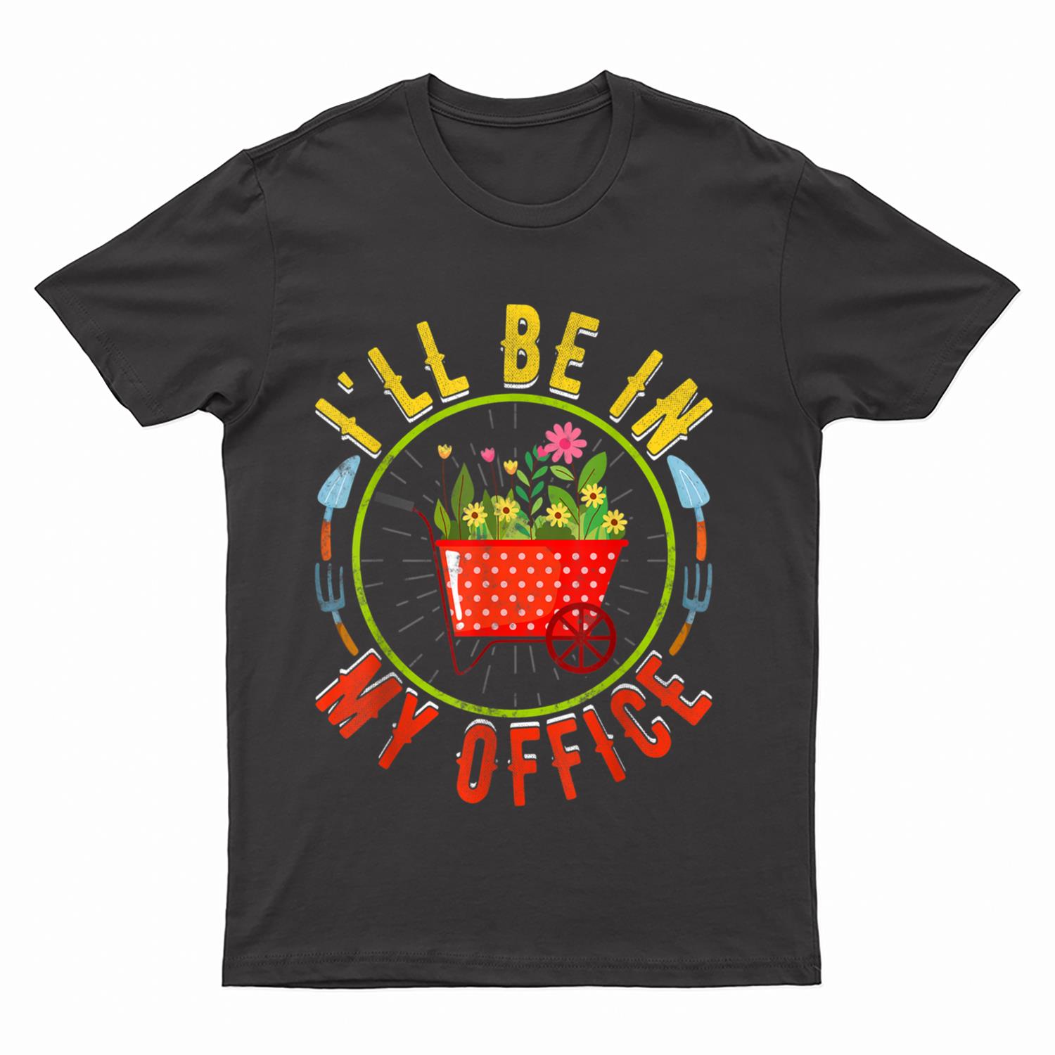 I'll Be In My Office Novelty Gardener Funny Gardening Farmer T-Shirt