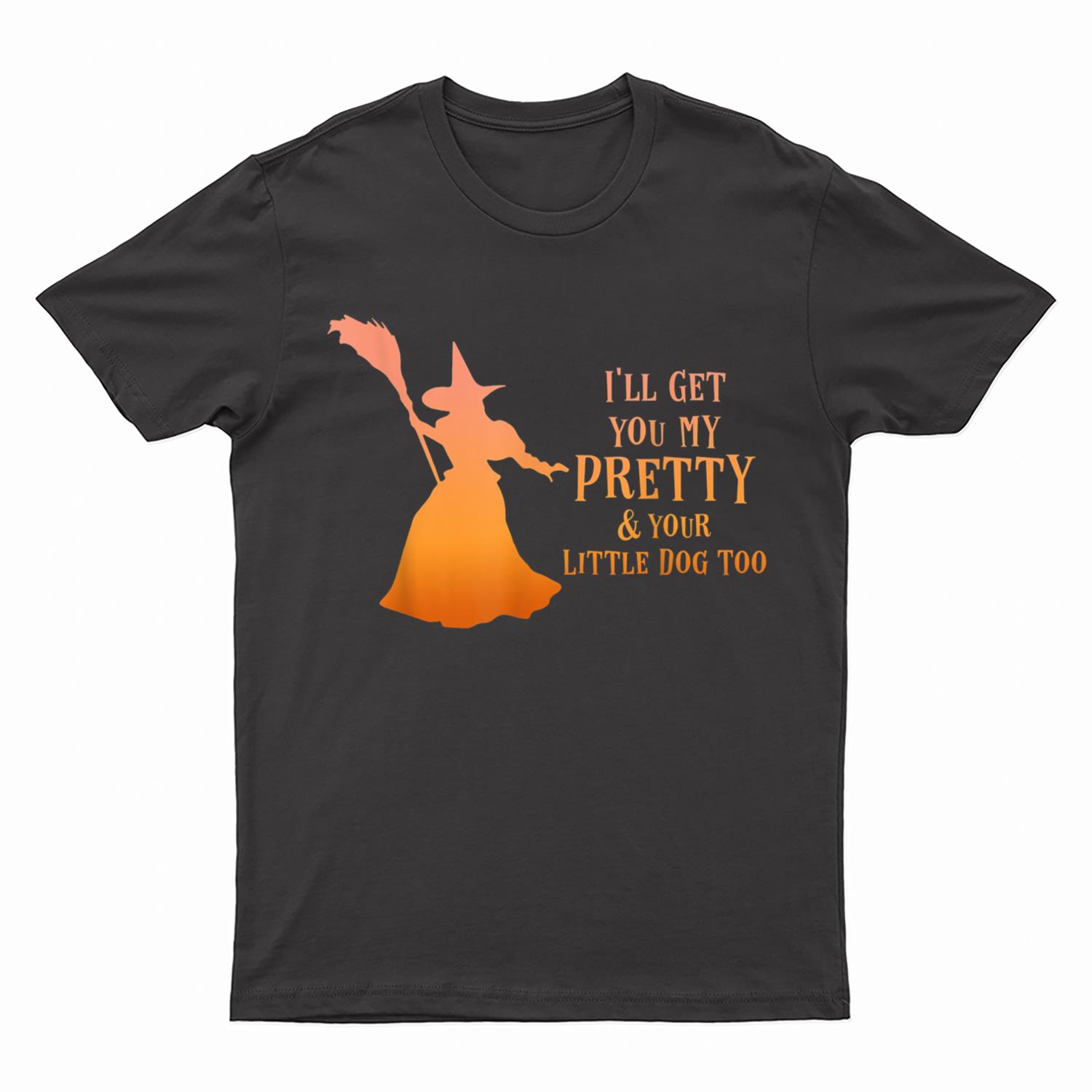 I'll Get You My Pretty & Your Little Dog Too Halloween Witch T-Shirt