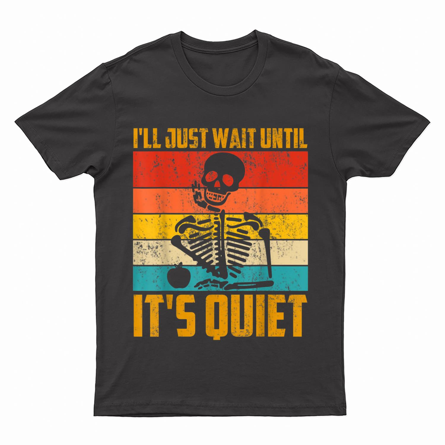 I'll Just Wait Until It's Quiet Skeleton Teacher Halloween Ver 1 T-Shirt