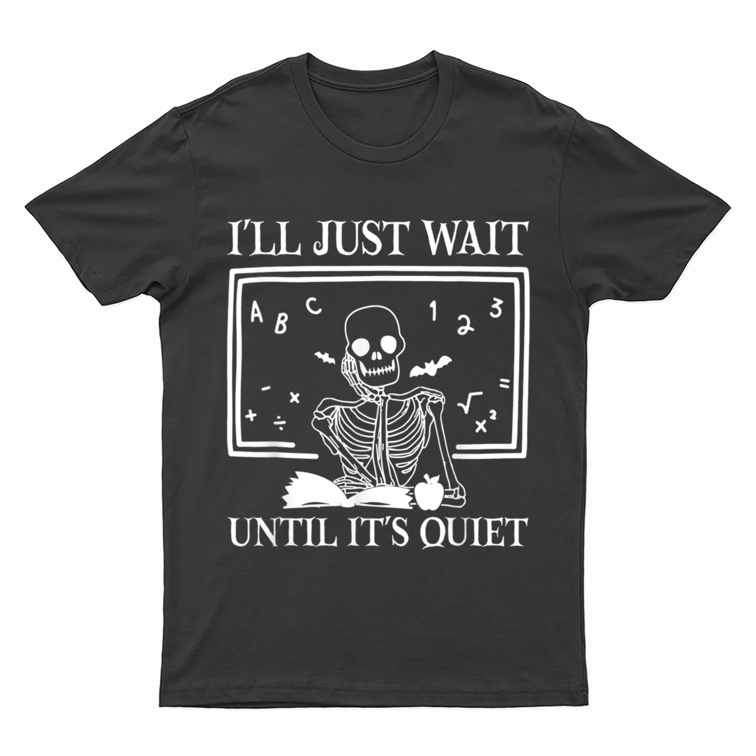 I'll Just Wait Until It's Quiet Teacher Skeleton Halloween T-Shirt