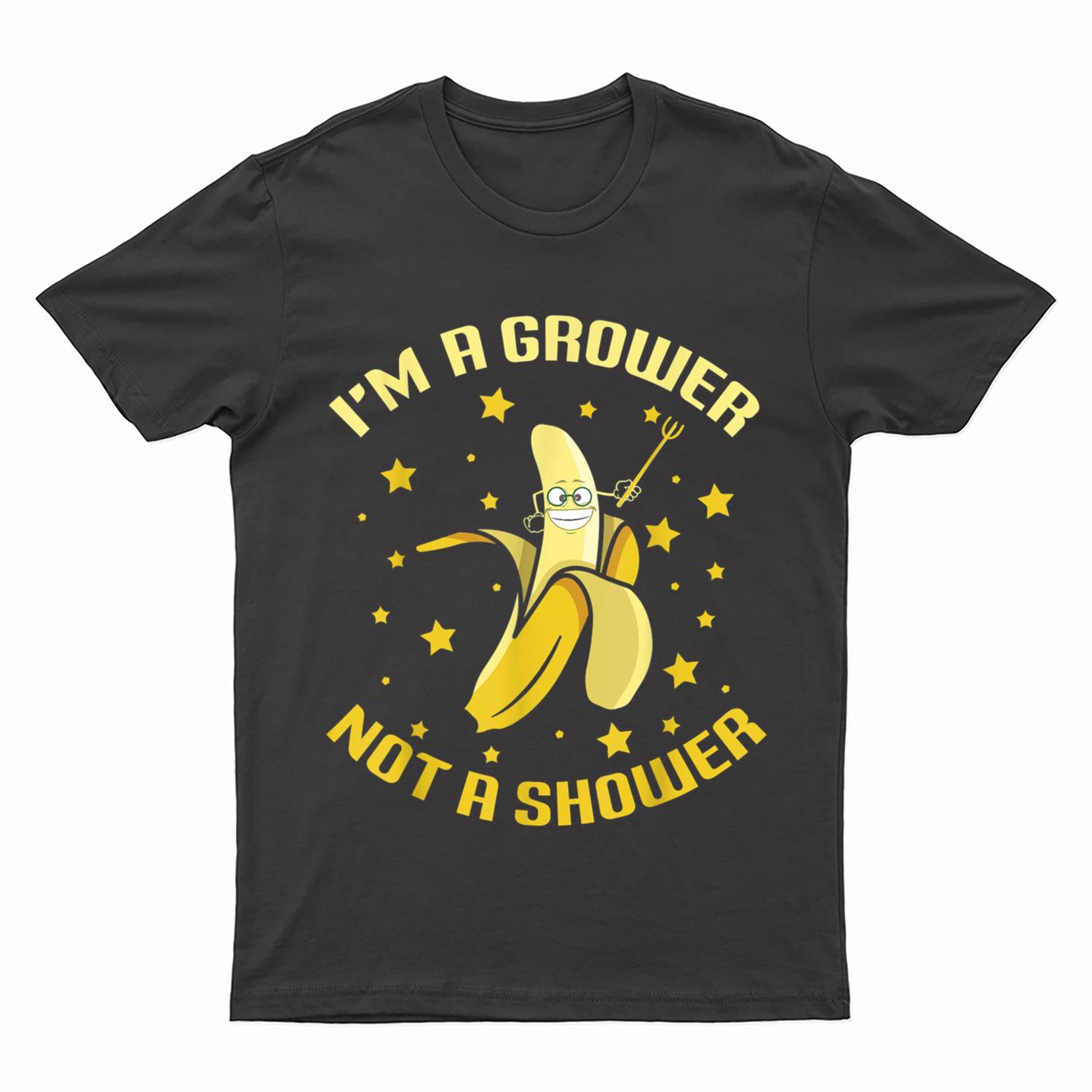 I'm A Grower Not A Shower Funny Banana Farmer T-Shirt