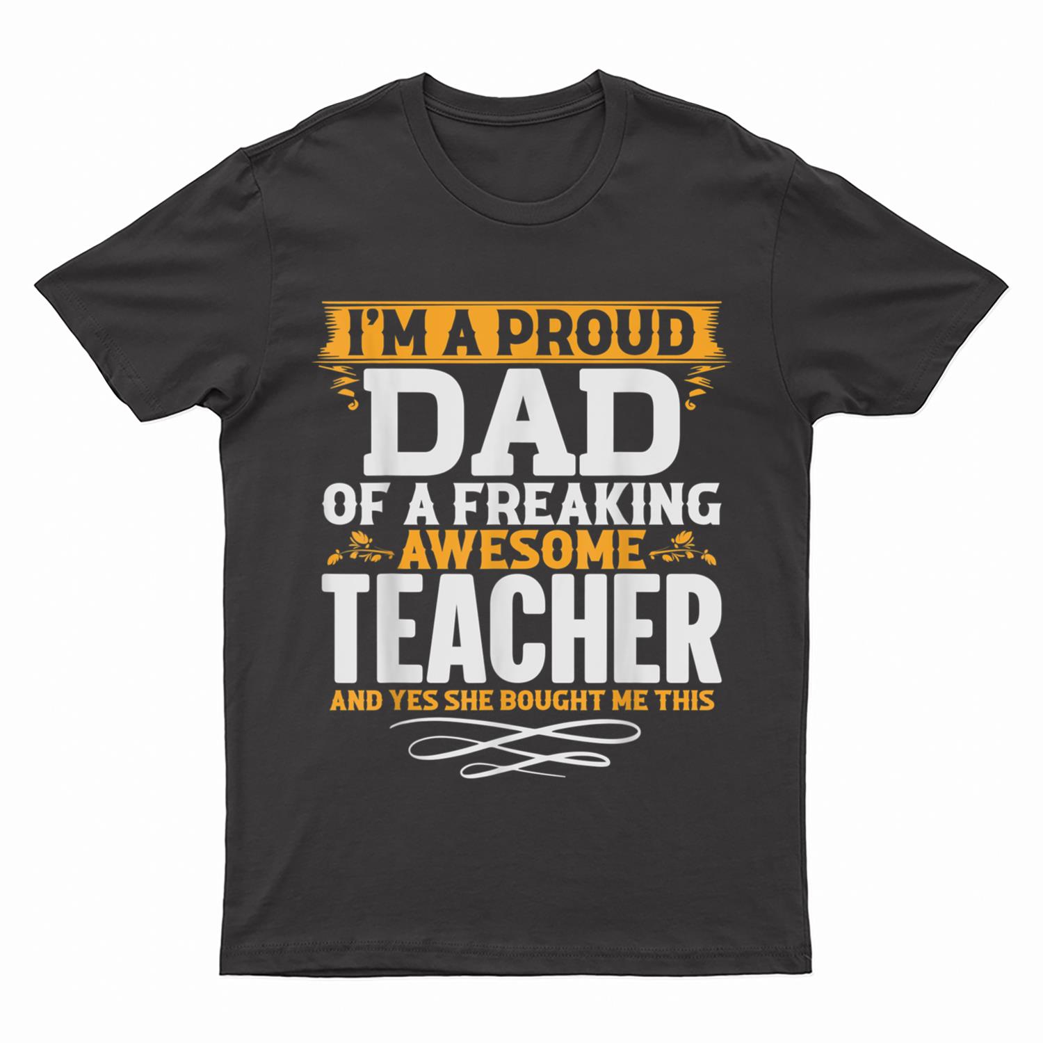 I'm A Proud Dad Of A Freaking Awesome Teacher T-Shirt