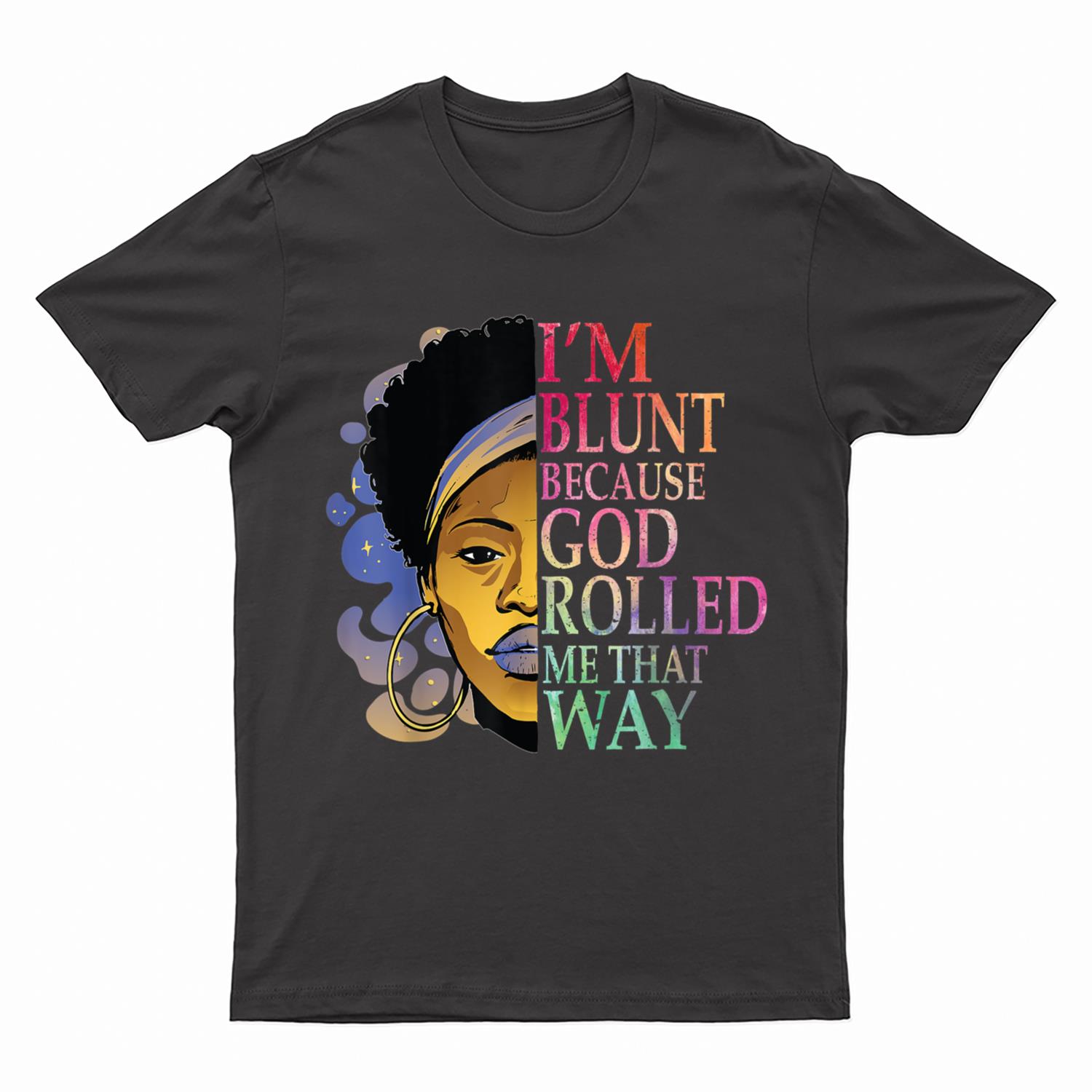 I'm Blunt Because God Rolled Me That Way African Melanin Art T-Shirt