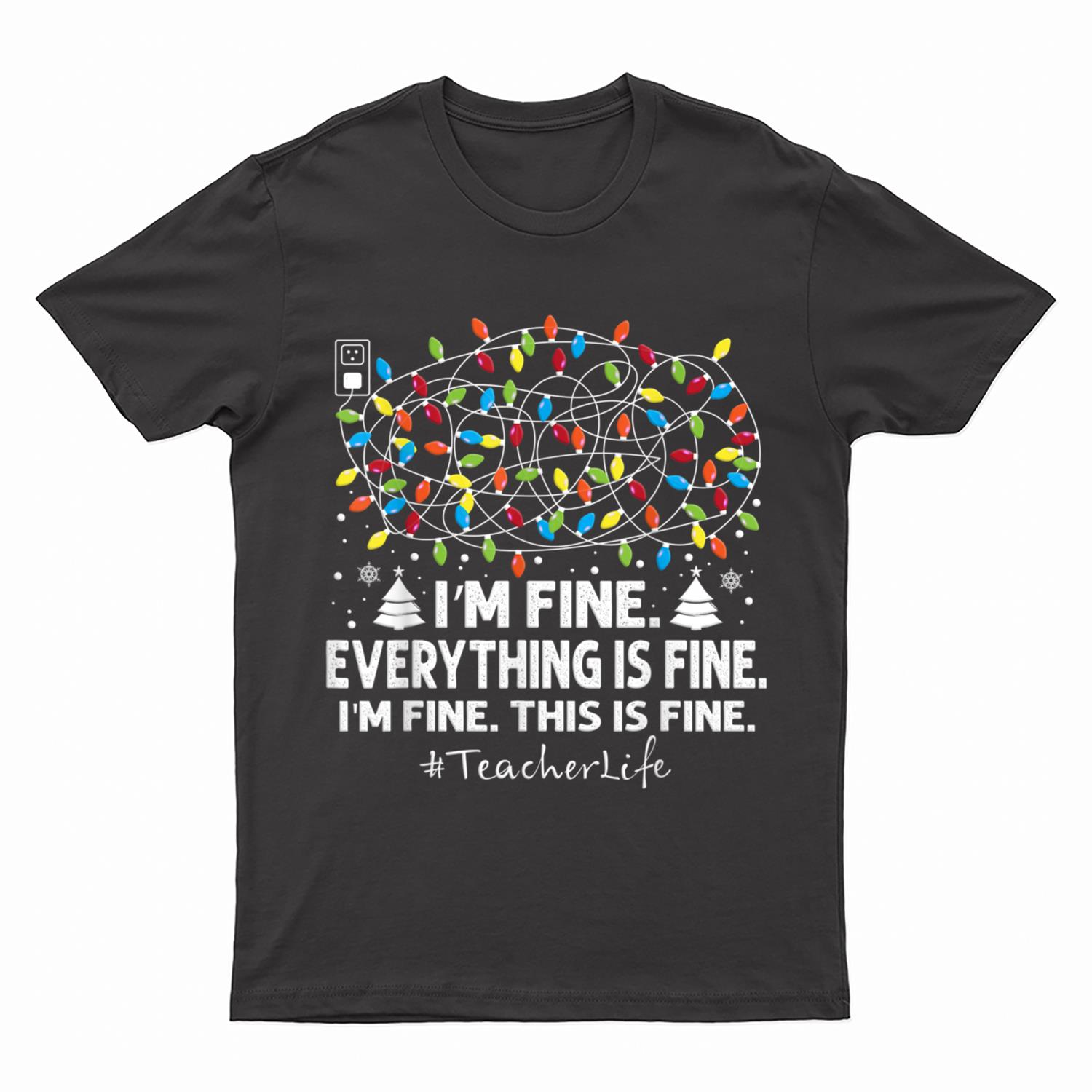 I'm Fine Everything Is Fine Christmas Lights Teacher Life T-Shirt