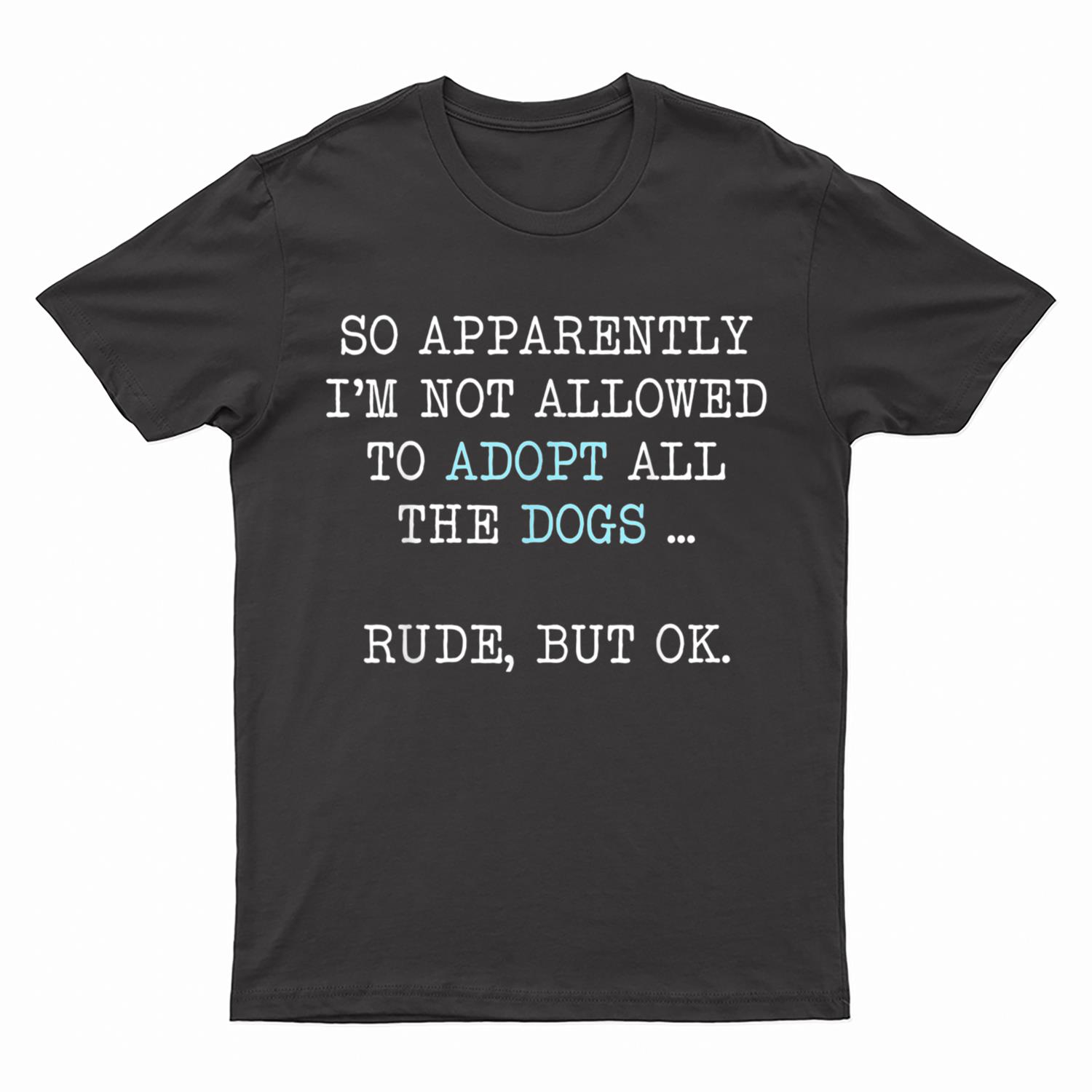 I'm Not Allowed To Adopt All The Dogs Rude But OK T-Shirt
