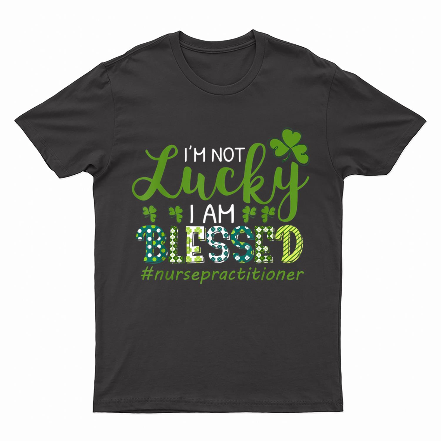 I'm Not Lucky I Am Blessed Nurse RN & LPN St. Patricks Day T-Shirt
