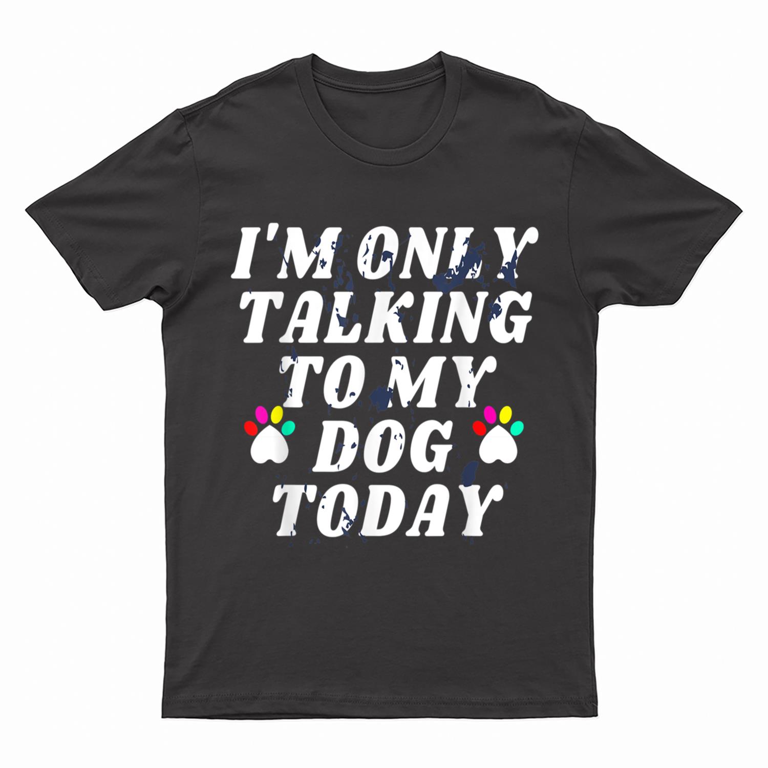 I'm Only Talking To My Cat Today Dog Lover_4 T-Shirt