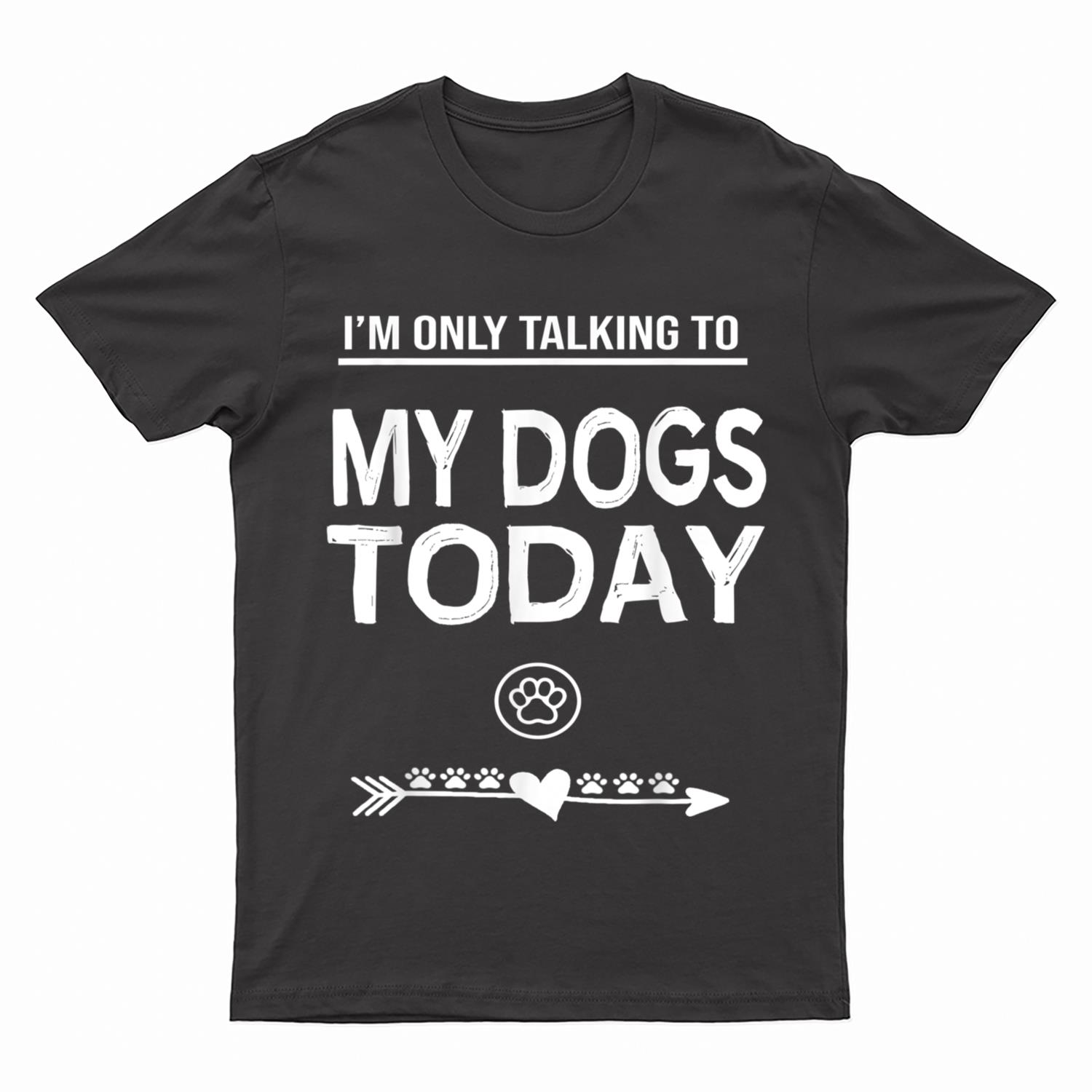 I'm Only talking To My Dog Today Funny Dogs lover T-Shirt