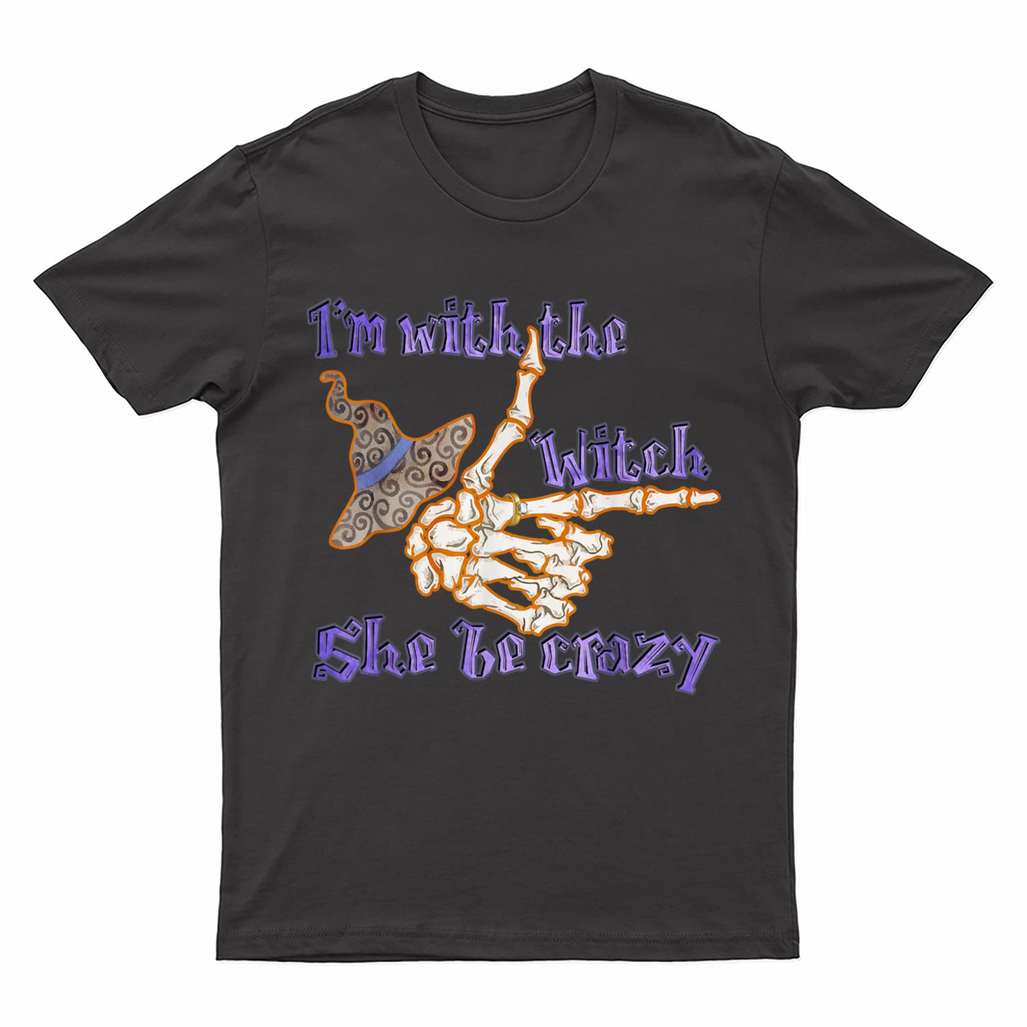 I'm With The Witch, She Be Crazy Funny Halloween T-Shirt