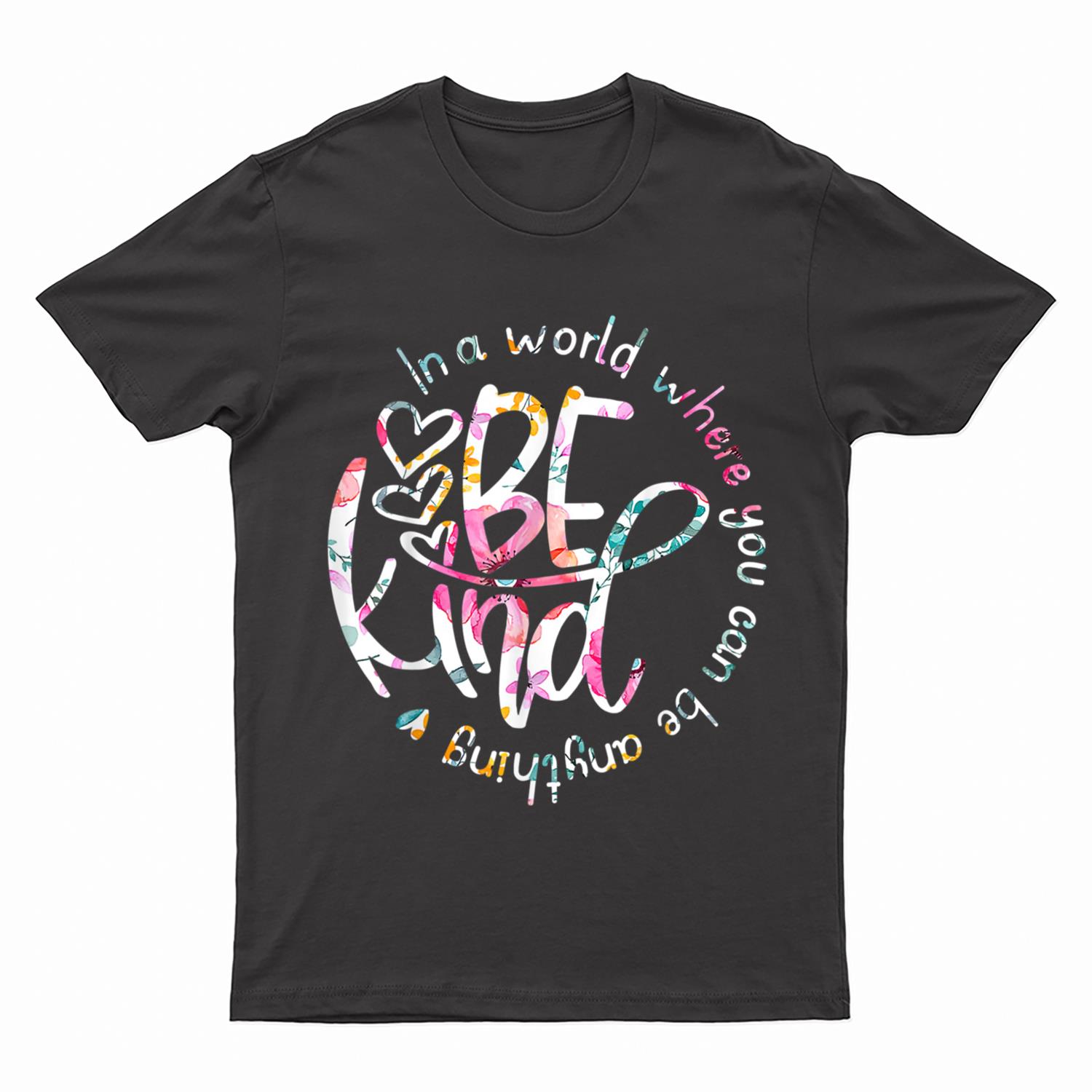 In A World Where You Can Be Anything Be Kind - Kindness T-Shirt