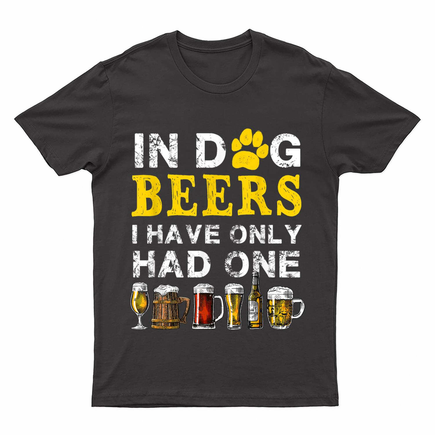 In Dog Beers Funny I've Only Had One Beer Drink T-Shirt