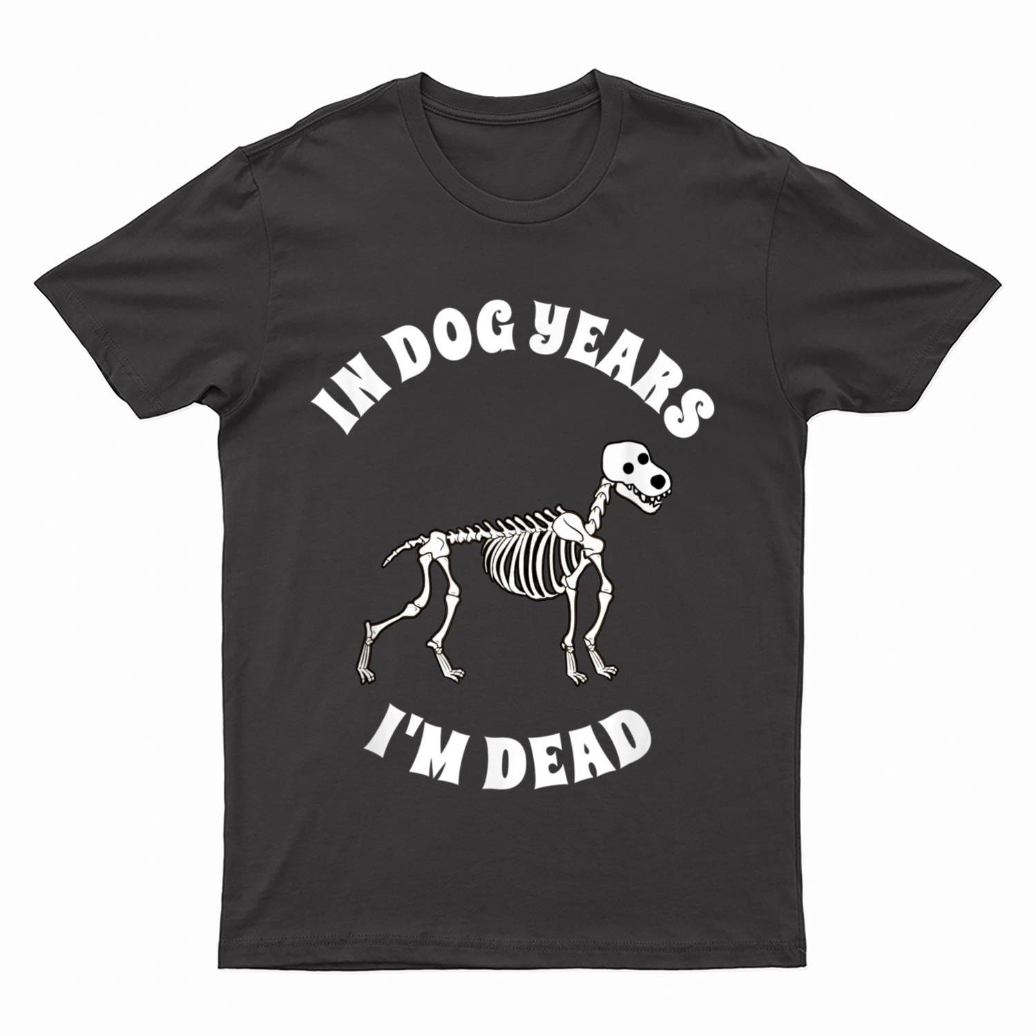 In Dog Years I'm Dead  Funny Birthday T-Shirt