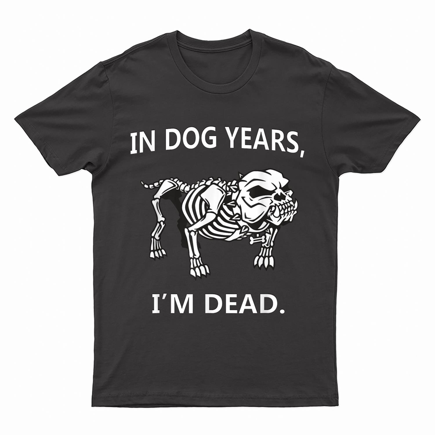 In Dog Years I'm Dead Funny Sayings Great Gifts T-Shirt