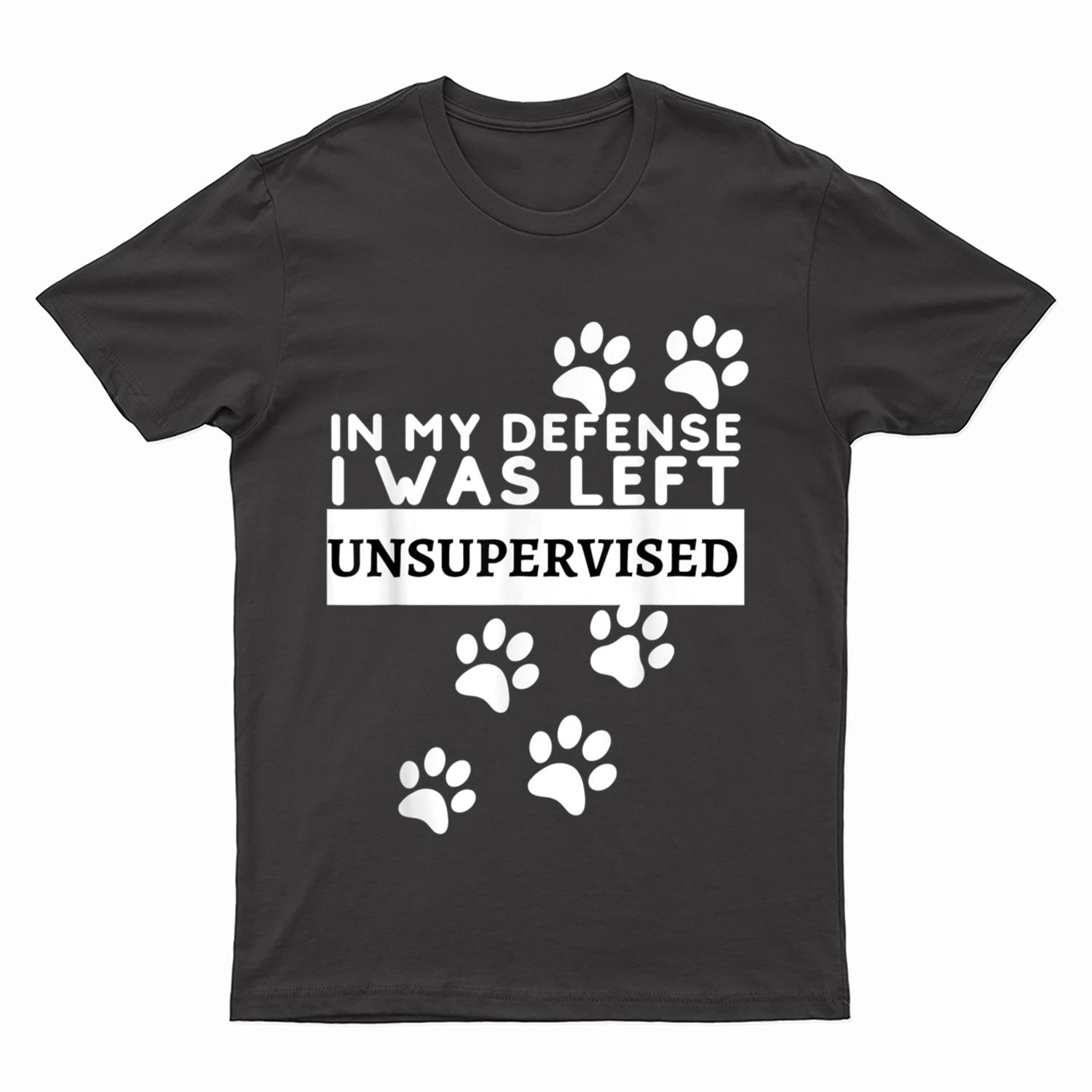 In My Defense I Was Left Unsupervised - Dog Lovers Funny T-Shirt