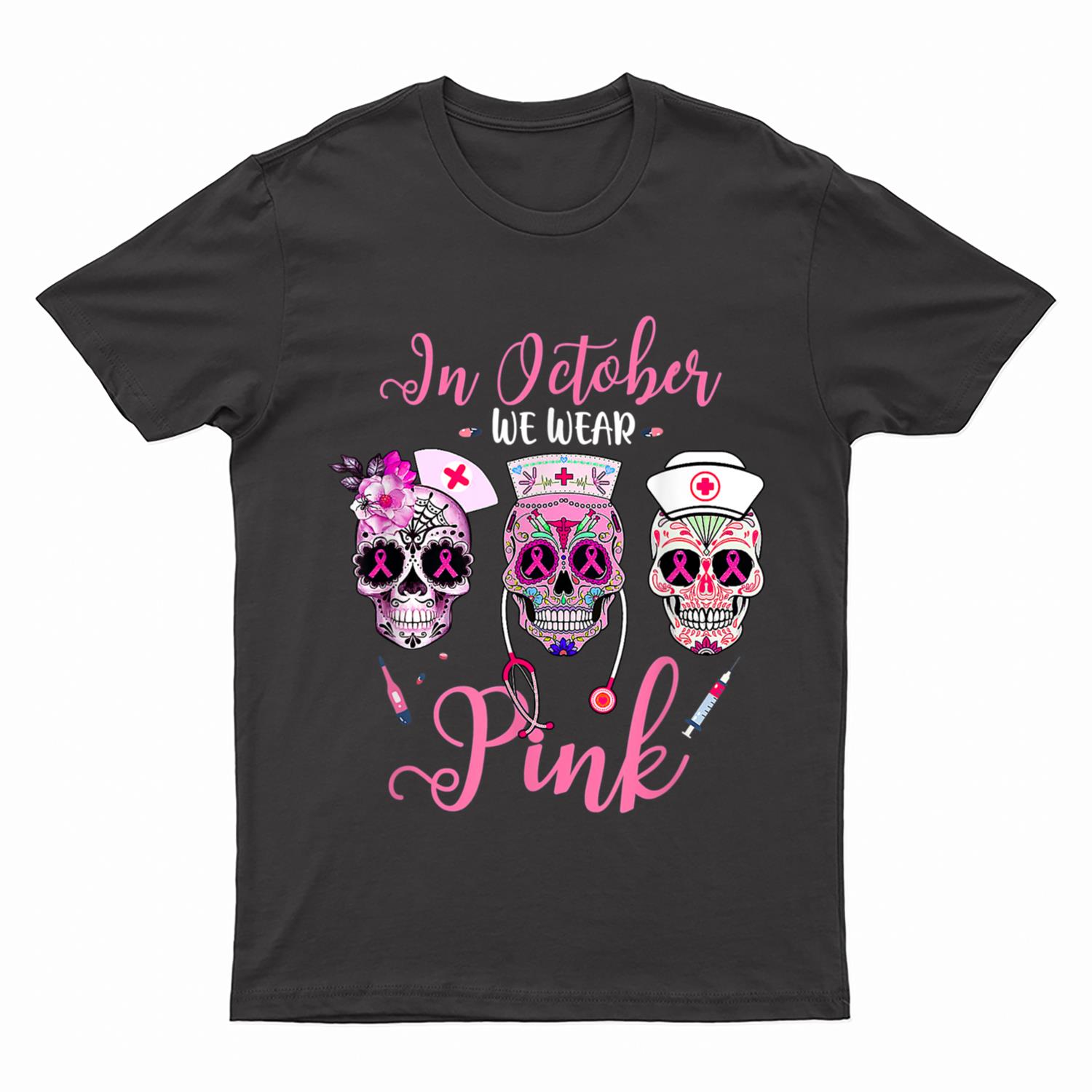 In October We Wear Pink Breast Cancer Sugar Skull Nurse T-Shirt