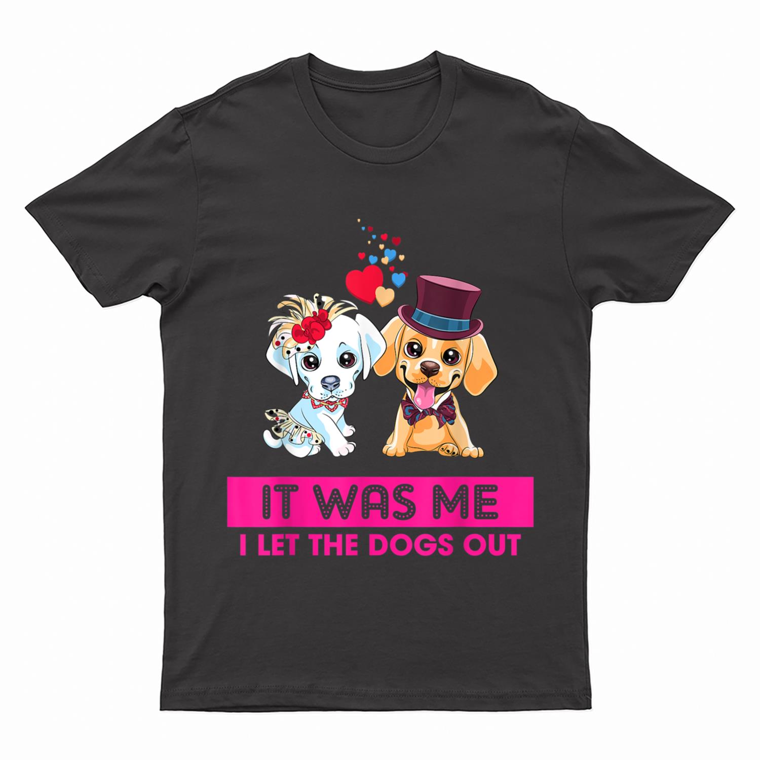 It Was Me I Let The Dogs Out Funny Humor Saying T-Shirt