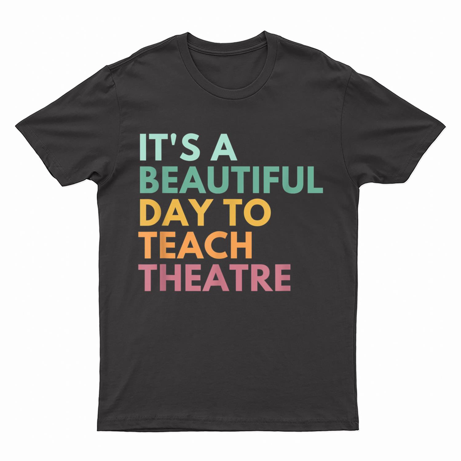 It's A Beautiful Day Teach Theatre, Drama Teacher T-Shirt