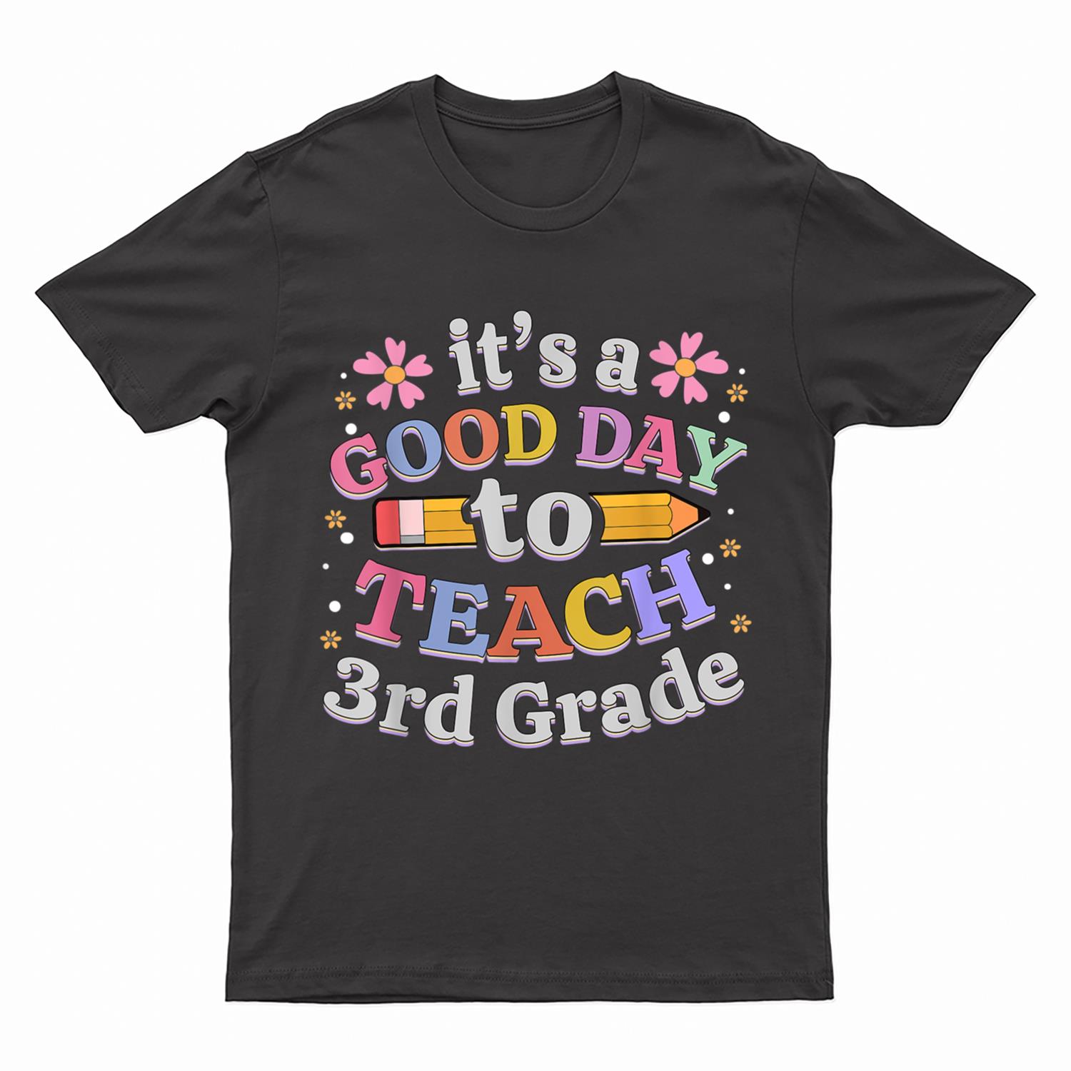 It's A Good Day To Teach 3rd Grade, Third Grade Teacher T-Shirt