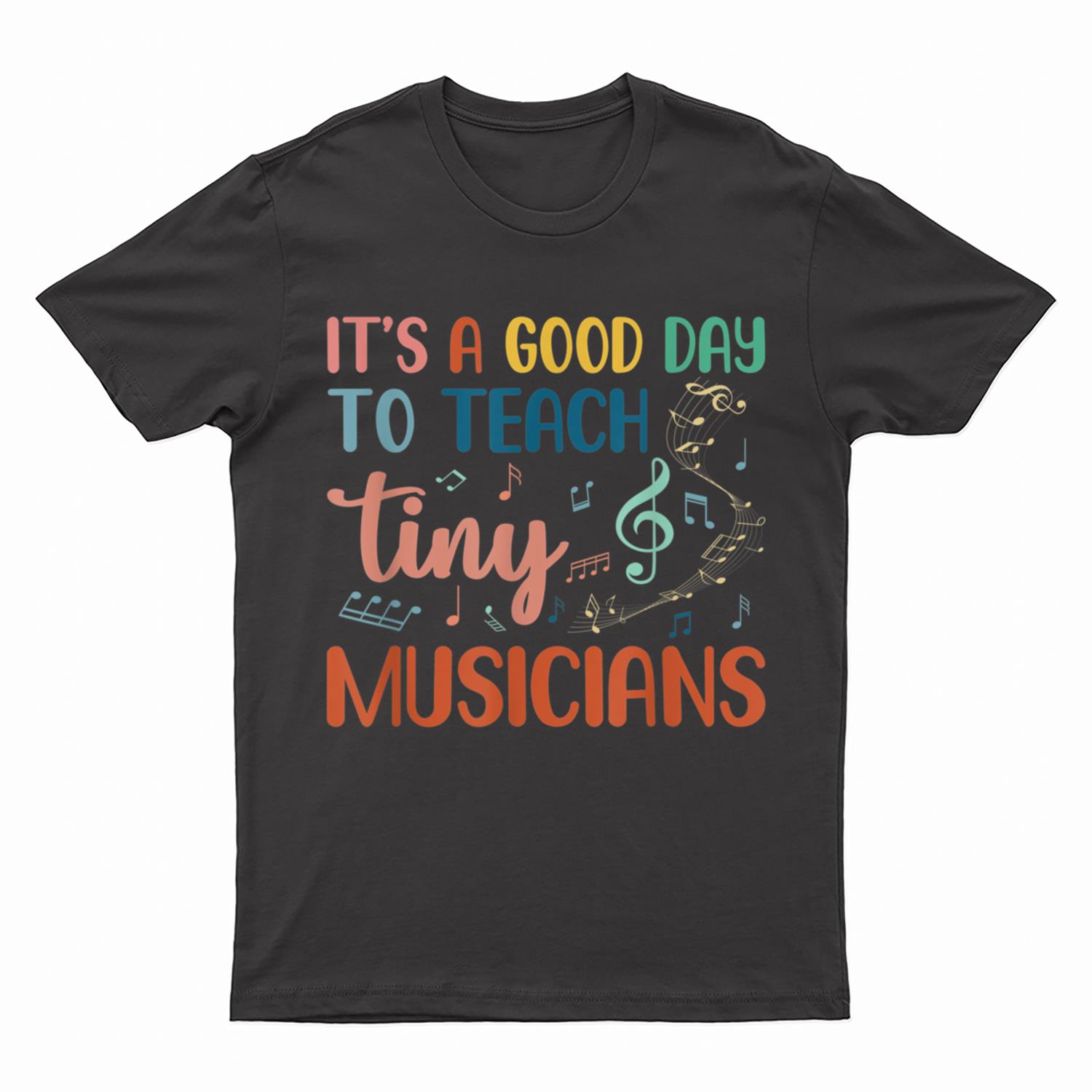 Its A Good Day To Teach Tiny Musicians Music Teacher T-Shirt