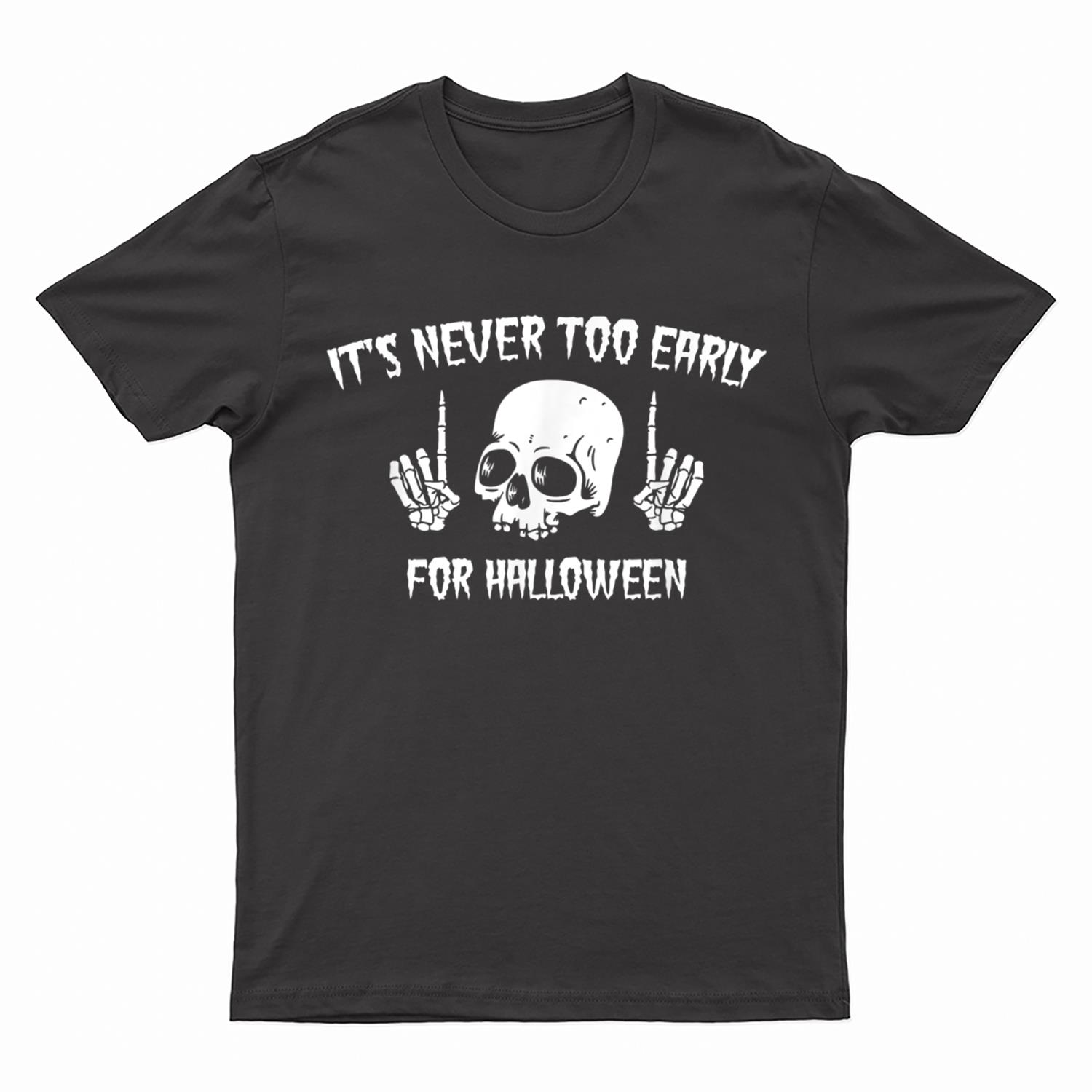 It's Never Too Early  Halloween T-Shirt