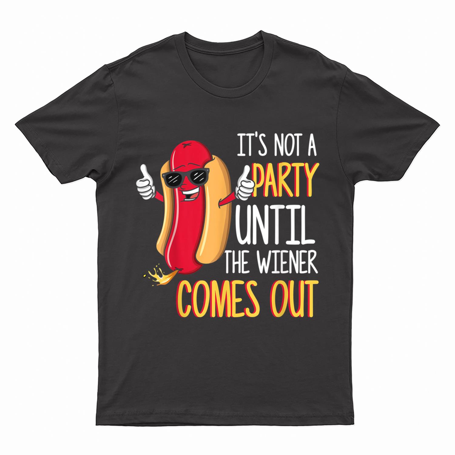 It's Not A Party Until The Wiener Comes Out - Funny Hot Dog T-Shirt