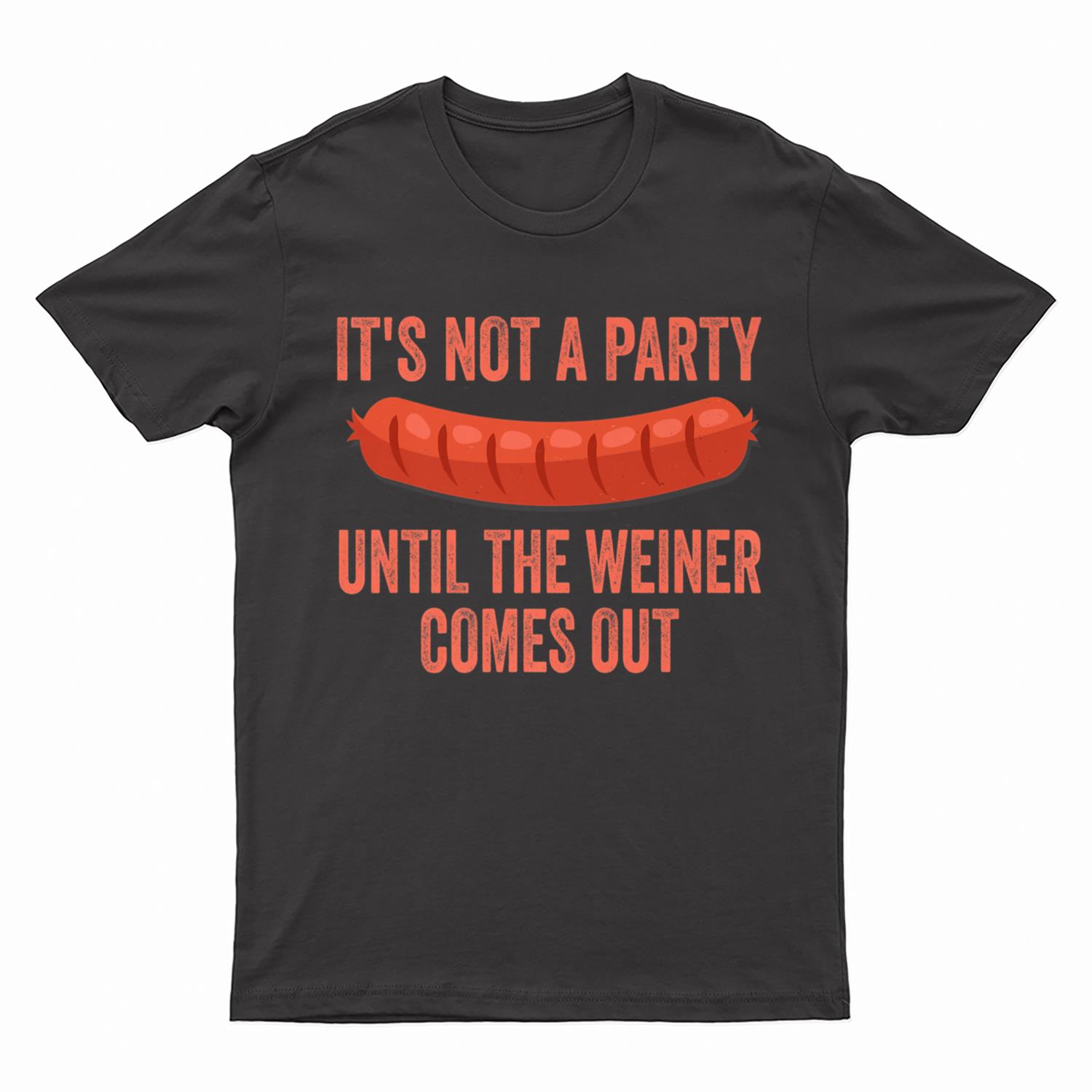 It's Not a Party Until The Weiner Comes Out Hot Dog Sausage T-Shirt