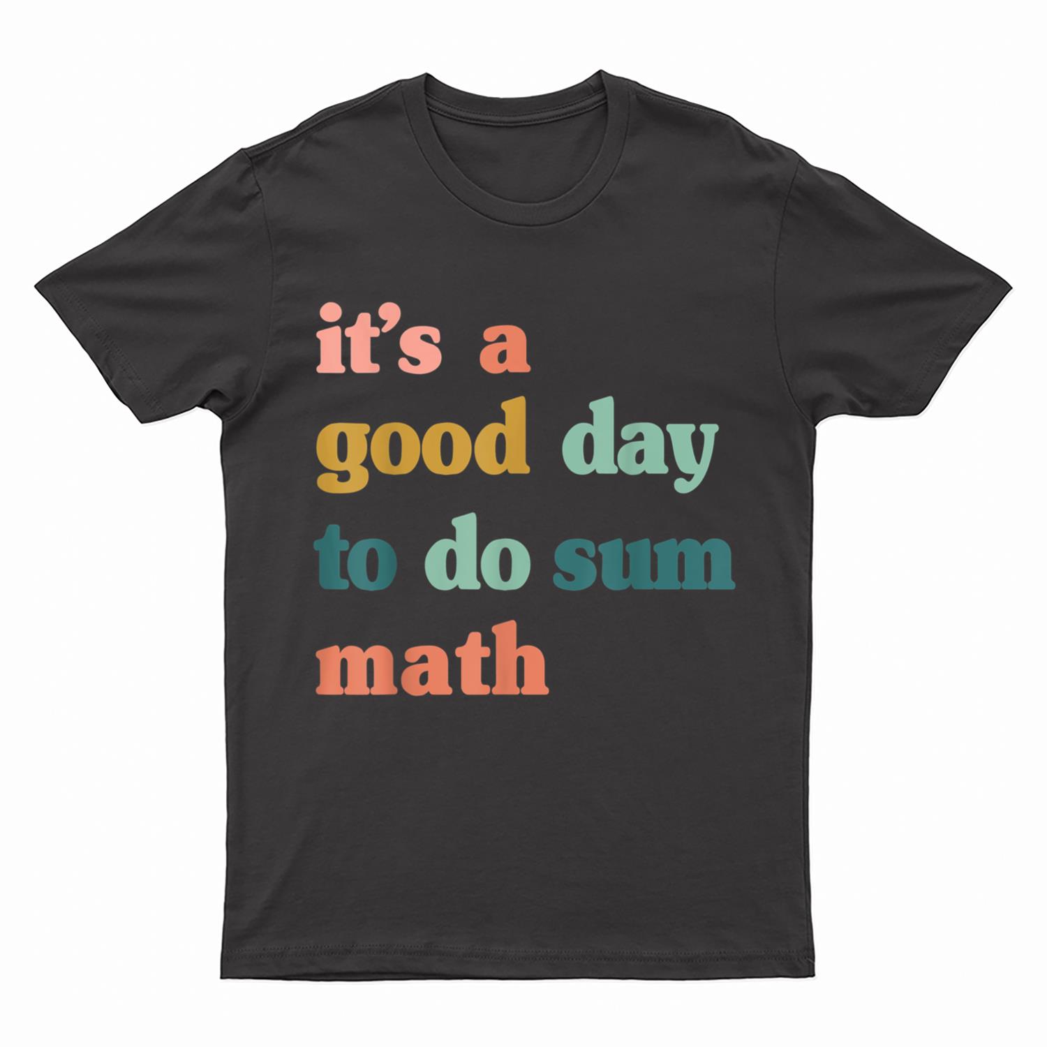 Itu2019s A Good Day To Do Sum Math,funny math,Math Lover Teacher T-Shirt