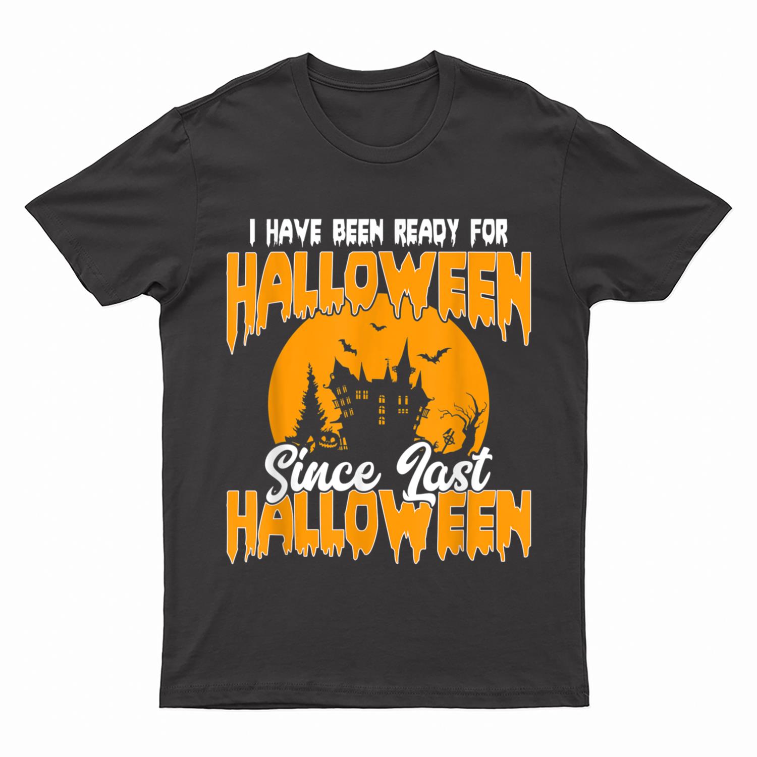 I've Been Ready  Halloween Since Last Halloween Funny T-Shirt