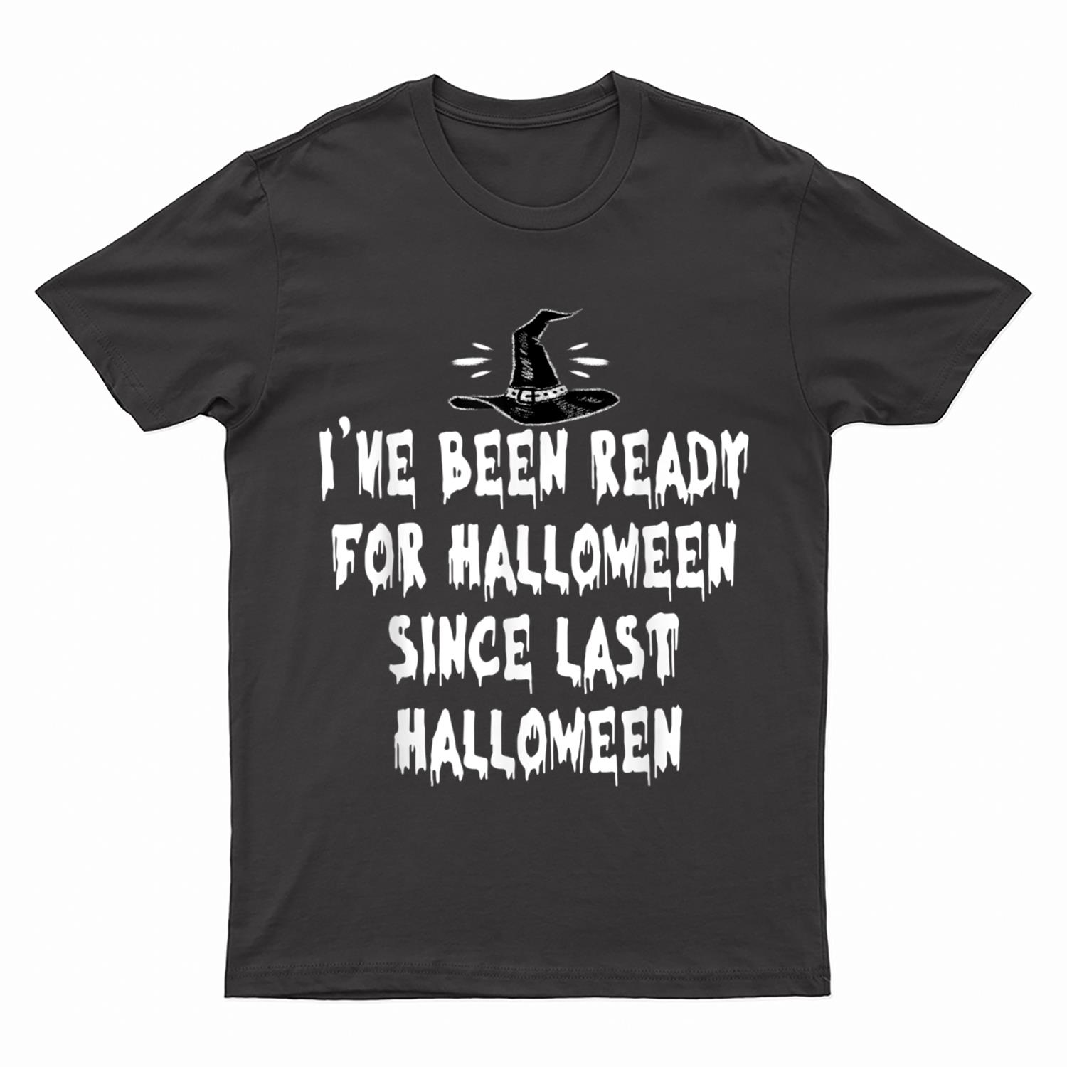 I've Been Ready For Halloween Since Last Halloween T-Shirt