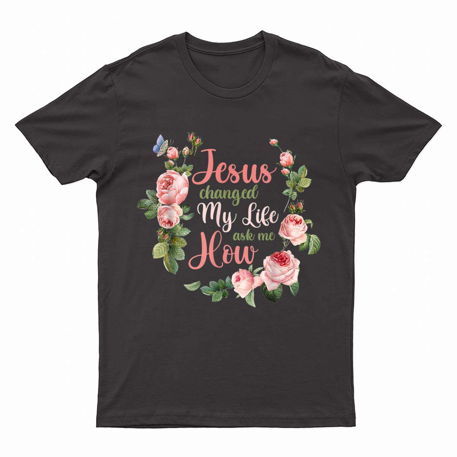 Jesus Changed My Life Ask Me How Christian Faith T-Shirt