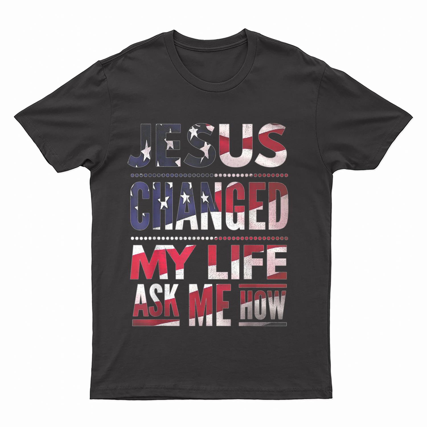 Jesus Changed My Life Ask Me How Christian Jesus US Flag T-Shirt